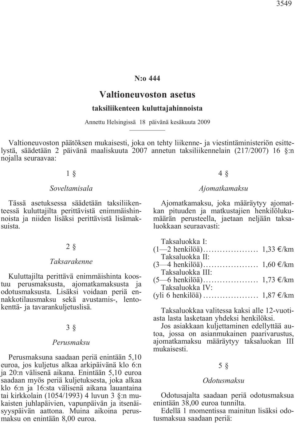 kuluttajilta perittävistä enimmäishinnoista ja niiden lisäksi perittävistä lisämaksuista. 2 Taksarakenne Kuluttajilta perittävä enimmäishinta koostuu perusmaksusta, ajomatkamaksusta ja odotusmaksusta.