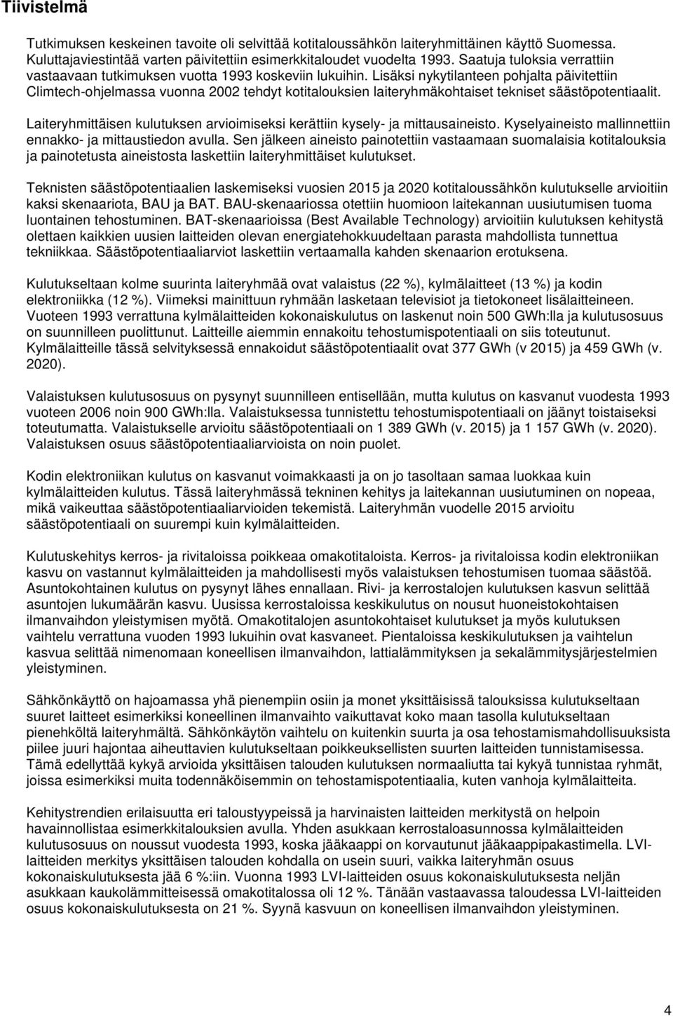 Lisäksi nykytilanteen pohjalta päivitettiin Climtech-ohjelmassa vuonna 2002 tehdyt kotitalouksien laiteryhmäkohtaiset tekniset säästöpotentiaalit.
