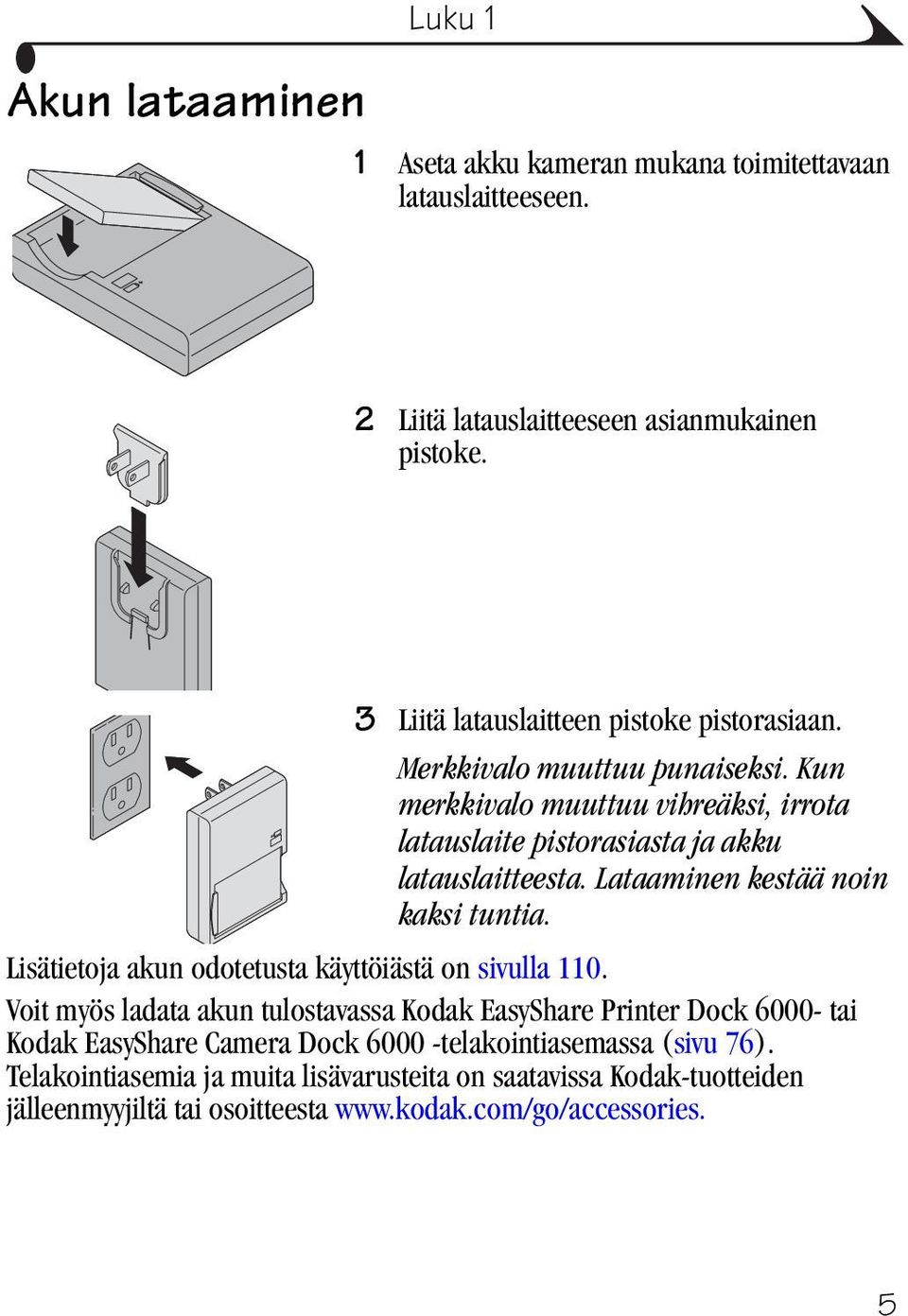 Lataaminen kestää noin kaksi tuntia. Lisätietoja akun odotetusta käyttöiästä on sivulla 110.