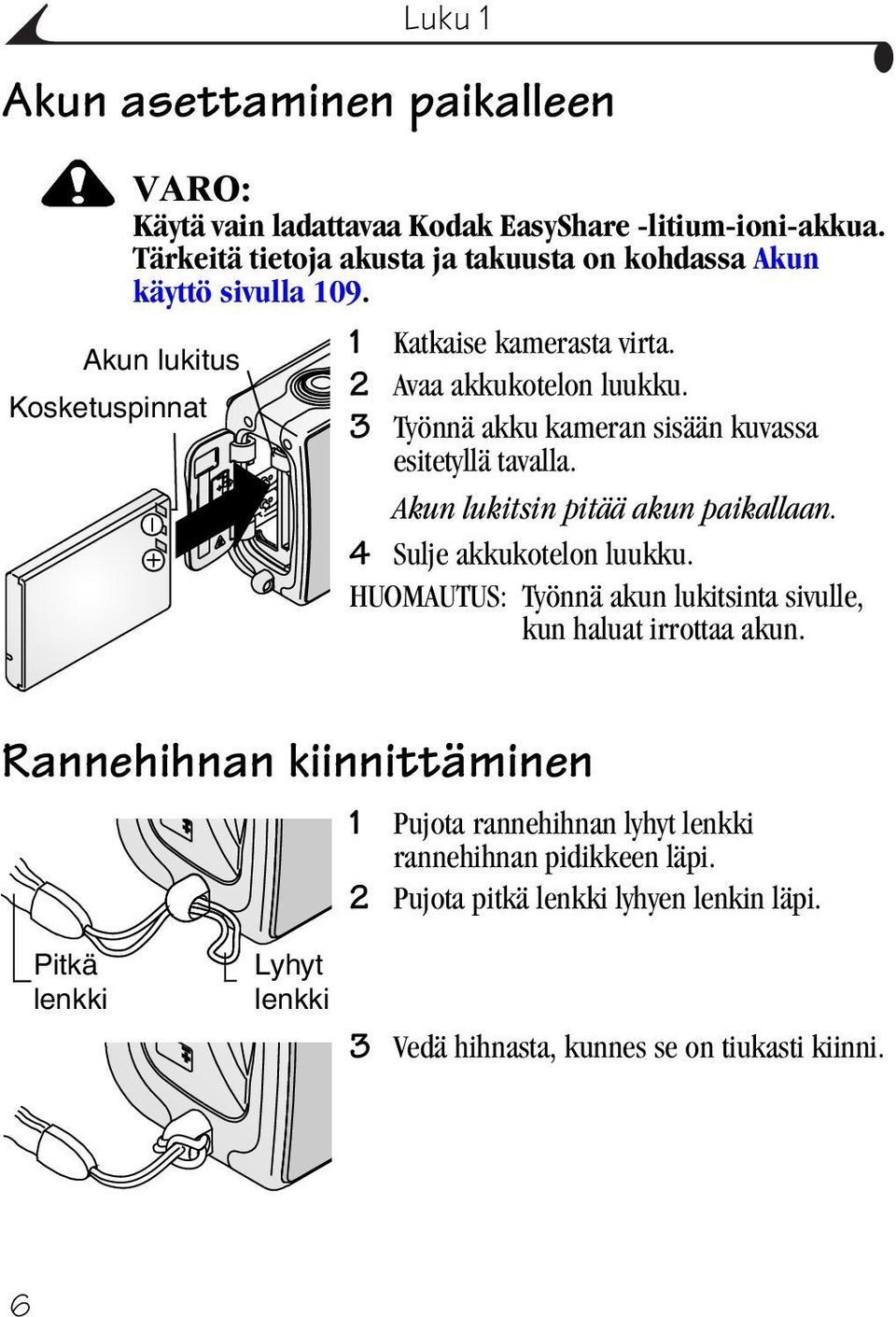 Kosketuspinnat 3 Työnnä akku kameran sisään kuvassa esitetyllä tavalla. Akun lukitsin pitää akun paikallaan. 4 Sulje akkukotelon luukku.