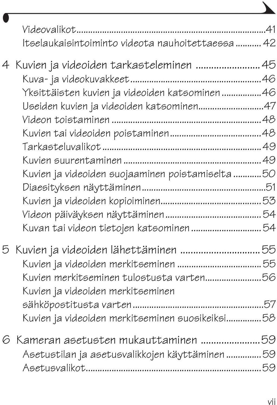 .. 49 Kuvien ja videoiden suojaaminen poistamiselta...50 Diaesityksen näyttäminen...51 Kuvien ja videoiden kopioiminen... 53 Videon päiväyksen näyttäminen... 54 Kuvan tai videon tietojen katsominen.