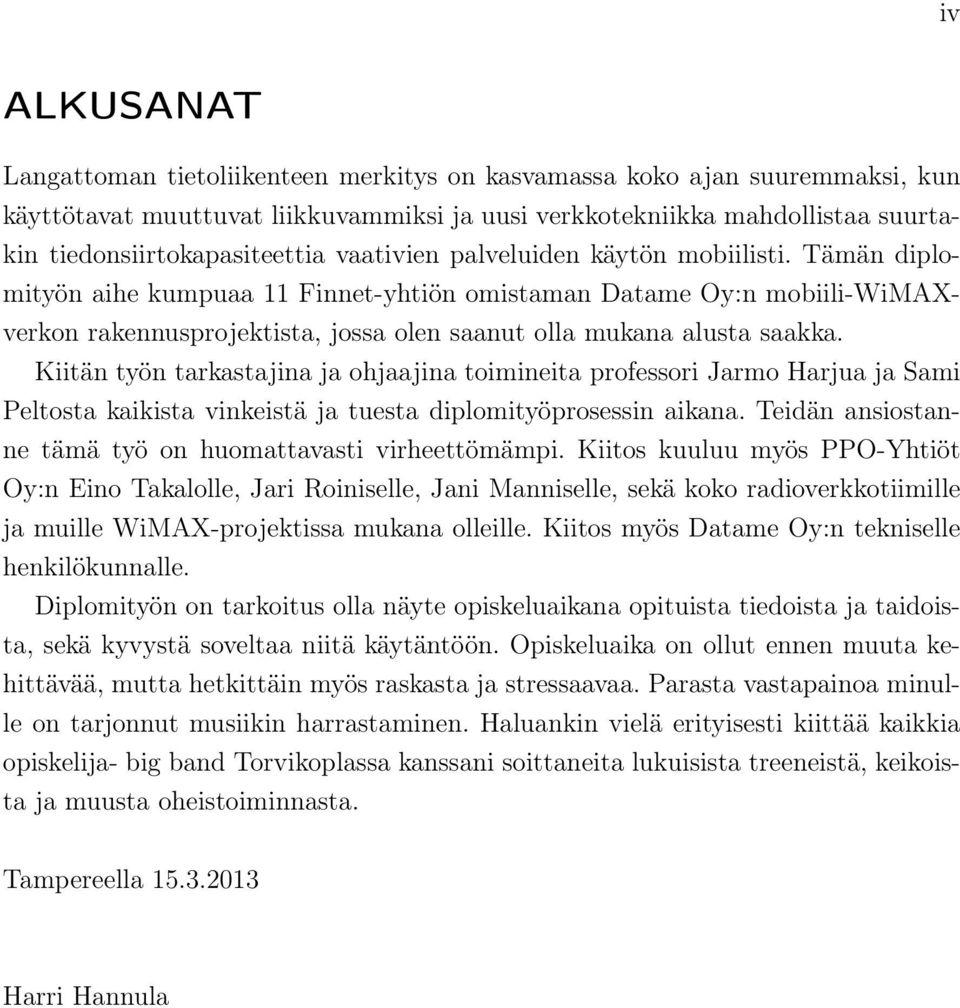 Tämän diplomityön aihe kumpuaa 11 Finnet-yhtiön omistaman Datame Oy:n mobiili-wimaxverkon rakennusprojektista, jossa olen saanut olla mukana alusta saakka.