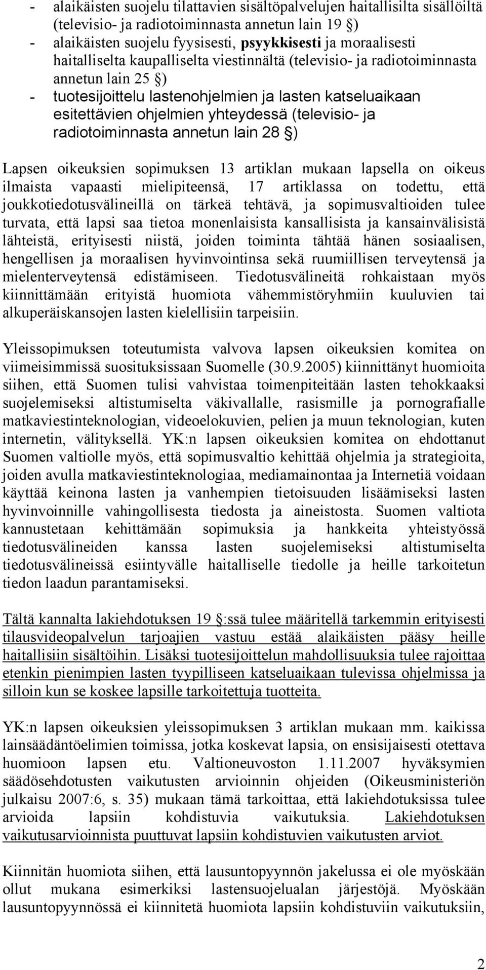 radiotoiminnasta annetun lain 28 ) Lapsen oikeuksien sopimuksen 13 artiklan mukaan lapsella on oikeus ilmaista vapaasti mielipiteensä, 17 artiklassa on todettu, että joukkotiedotusvälineillä on