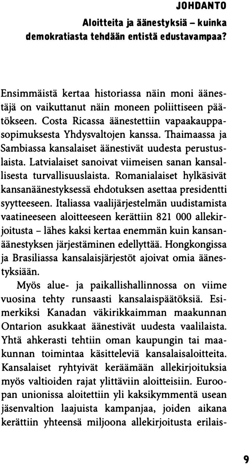 Latvialaiset sanoivat viimeisen sanan kansallisesta turvallisuuslaista. Romanialaiset hylkäsivät kansanäänestyksessä ehdotuksen asettaa presidentti syytteeseen.