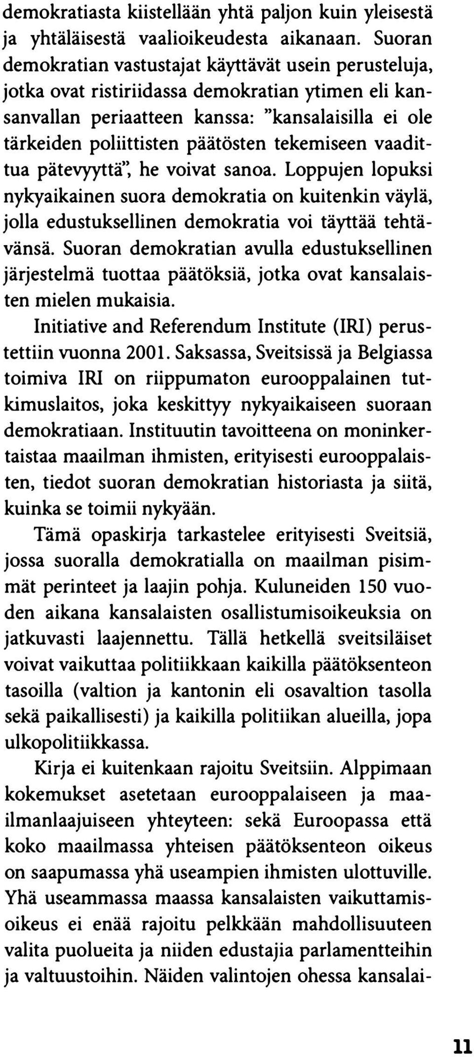 tekemiseen vaadittua pätevyyttä': he voivat sanoa. Loppujen lopuksi nykyaikainen suora demokratia on kuitenkin väylä, jolla edustuksellinen demokratia voi täyttää tehtävänsä.