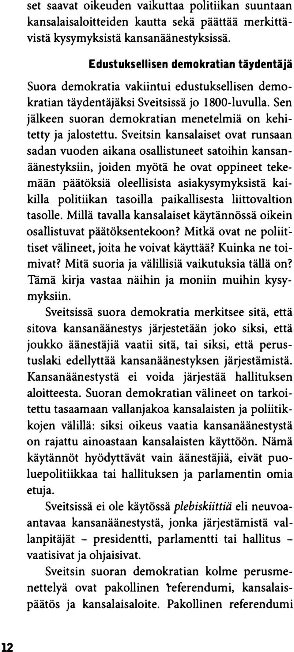 Sen jälkeen suoran demokratian menetelmiä on kehitetty ja jalostettu.