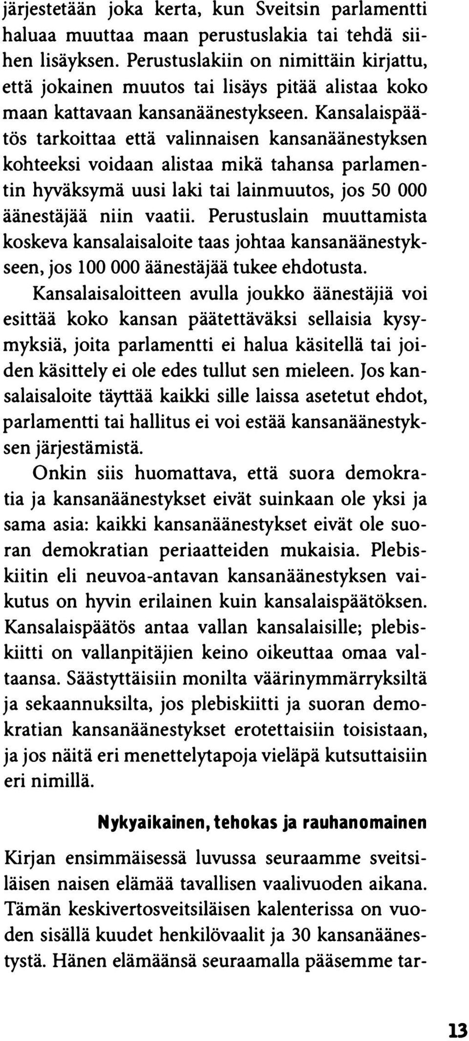 Kansalaispäätös tarkoittaa että valinnaisen kansanäänestyksen kohteeksi voidaan alistaa mikä tahansa parlamentin hyväksymä uusi laki tai lainmuutos, jos 50 000 äänestäjää niin vaatii.