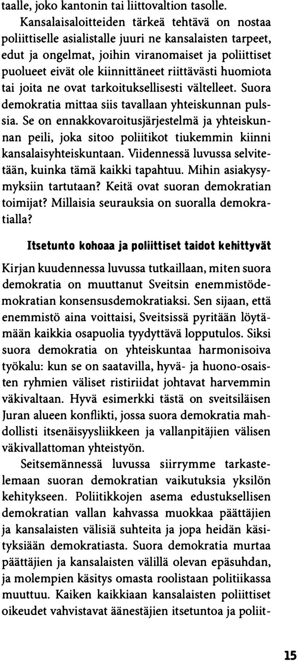 riittävästi huomiota tai joita ne ovat tarkoituksellisesti väitelleet. Suora demokratia mittaa siis tavallaan yhteiskunnan pulssia.