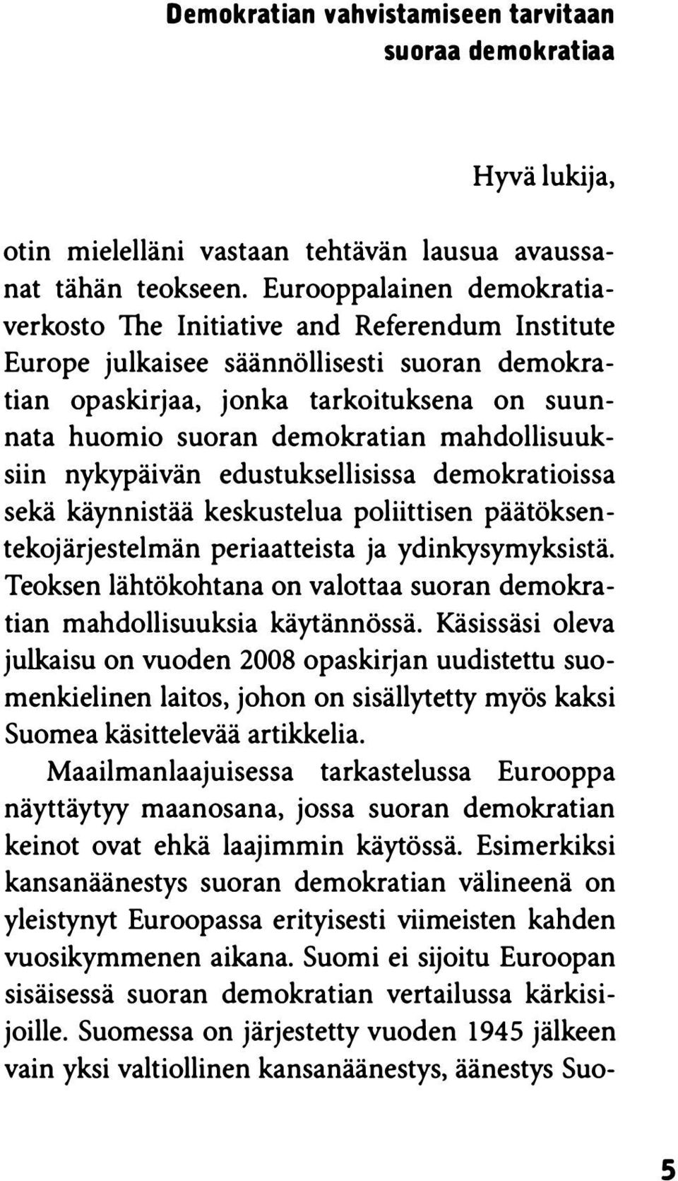 mahdollisuuksiin nykypäivän edustuksellisissa demokratioissa sekä käynnistää keskustelua poliittisen päätöksentekojärjestelmän periaatteista ja ydinkysymyksistä.