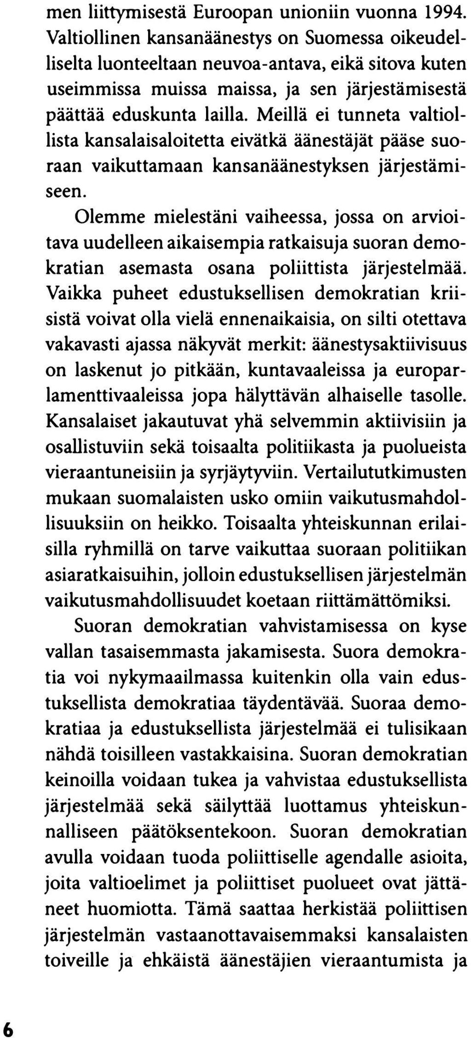 Meillä ei tunneta valtiollista kansalaisaloitetta eivätkä äänestäjät pääse suoraan vaikuttamaan kansanäänestyksen järjestämiseen.