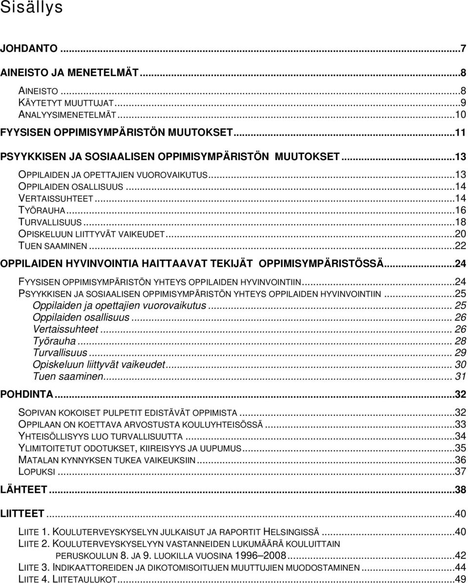 .. 18 OPISKELUUN LIITTYVÄT VAIKEUDET... TUEN SAAMINEN... 22 OPPILAIDEN HYVINVOINTIA HAITTAAVAT TEKIJÄT OPPIMISYMPÄRISTÖSSÄ... 24 FYYSISEN OPPIMISYMPÄRISTÖN YHTEYS OPPILAIDEN HYVINVOINTIIN.