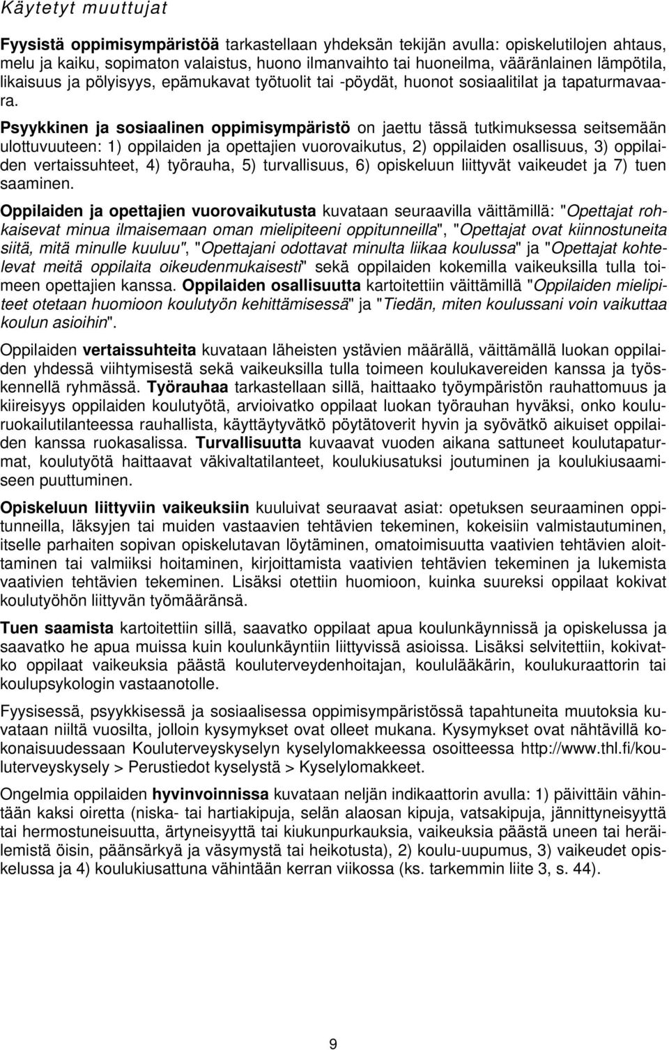 Psyykkinen ja sosiaalinen oppimisympäristö on jaettu tässä tutkimuksessa seitsemään ulottuvuuteen: 1) oppilaiden ja opettajien vuorovaikutus, 2) oppilaiden osallisuus, 3) oppilaiden vertaissuhteet,