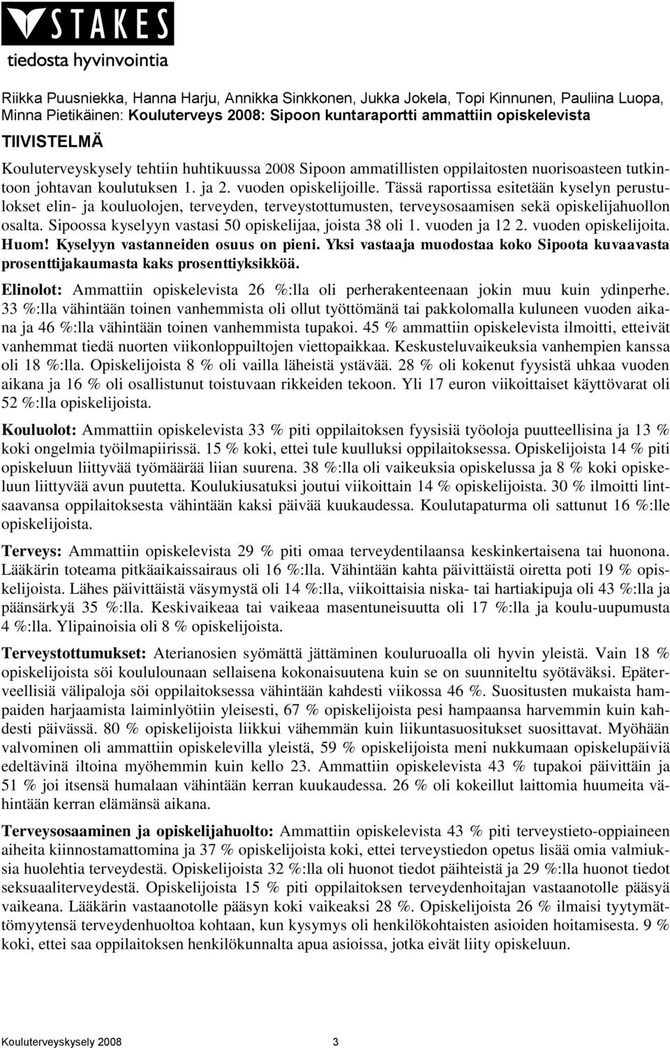 Tässä raportissa esitetään kyselyn perustulokset elin- ja kouluolojen, terveyden, terveystottumusten, terveysosaamisen sekä opiskelijahuollon osalta.