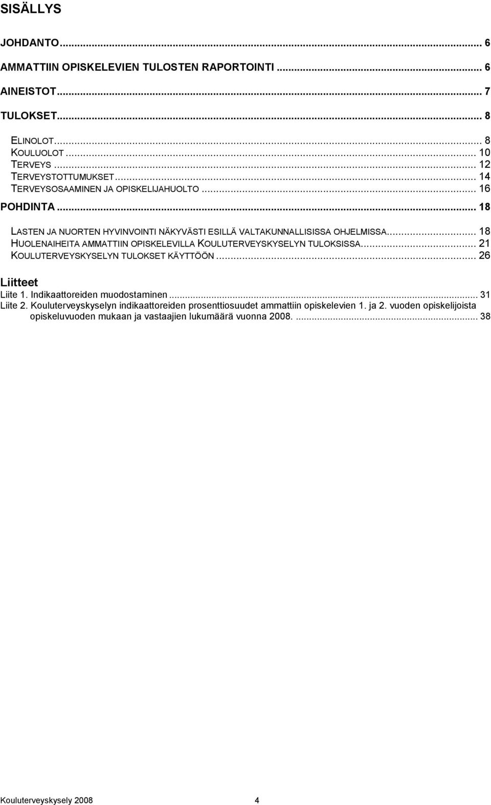 .. 18 HUOLENAIHEITA AMMATTIIN OPISKELEVILLA KOULUTERVEYSKYSELYN TULOKSISSA... 21 KOULUTERVEYSKYSELYN TULOKSET KÄYTTÖÖN... 26 Liitteet Liite 1.