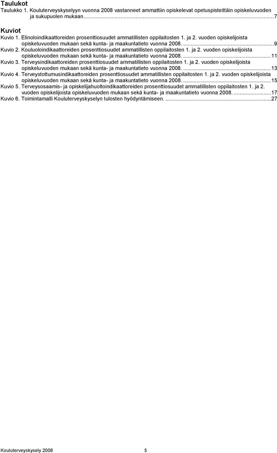 Kouluoloindikaattoreiden prosenttiosuudet ammatillisten oppilaitosten 1. ja 2. vuoden opiskelijoista opiskeluvuoden mukaan sekä kunta- ja maakuntatieto vuonna 2008.... 11 Kuvio 3.