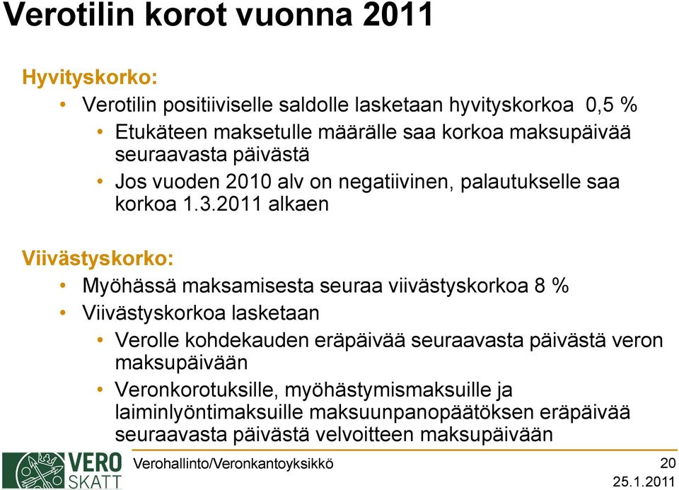 2011 alkaen Viivästyskorko: Myöhässä maksamisesta seuraa viivästyskorkoa 8 % Viivästyskorkoa lasketaan Verolle kohdekauden eräpäivää seuraavasta