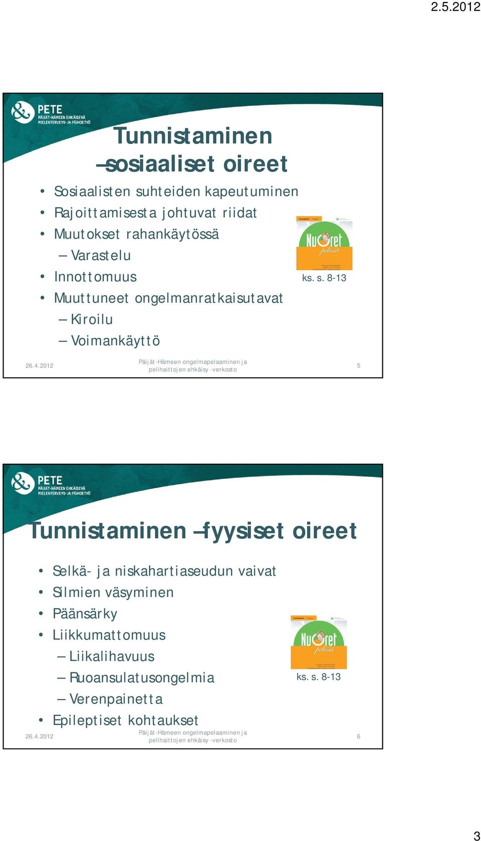 s. 8-13 5 Tunnistaminen fyysiset oireet Selkä- ja niskahartiaseudun vaivat Silmien väsyminen Päänsärky