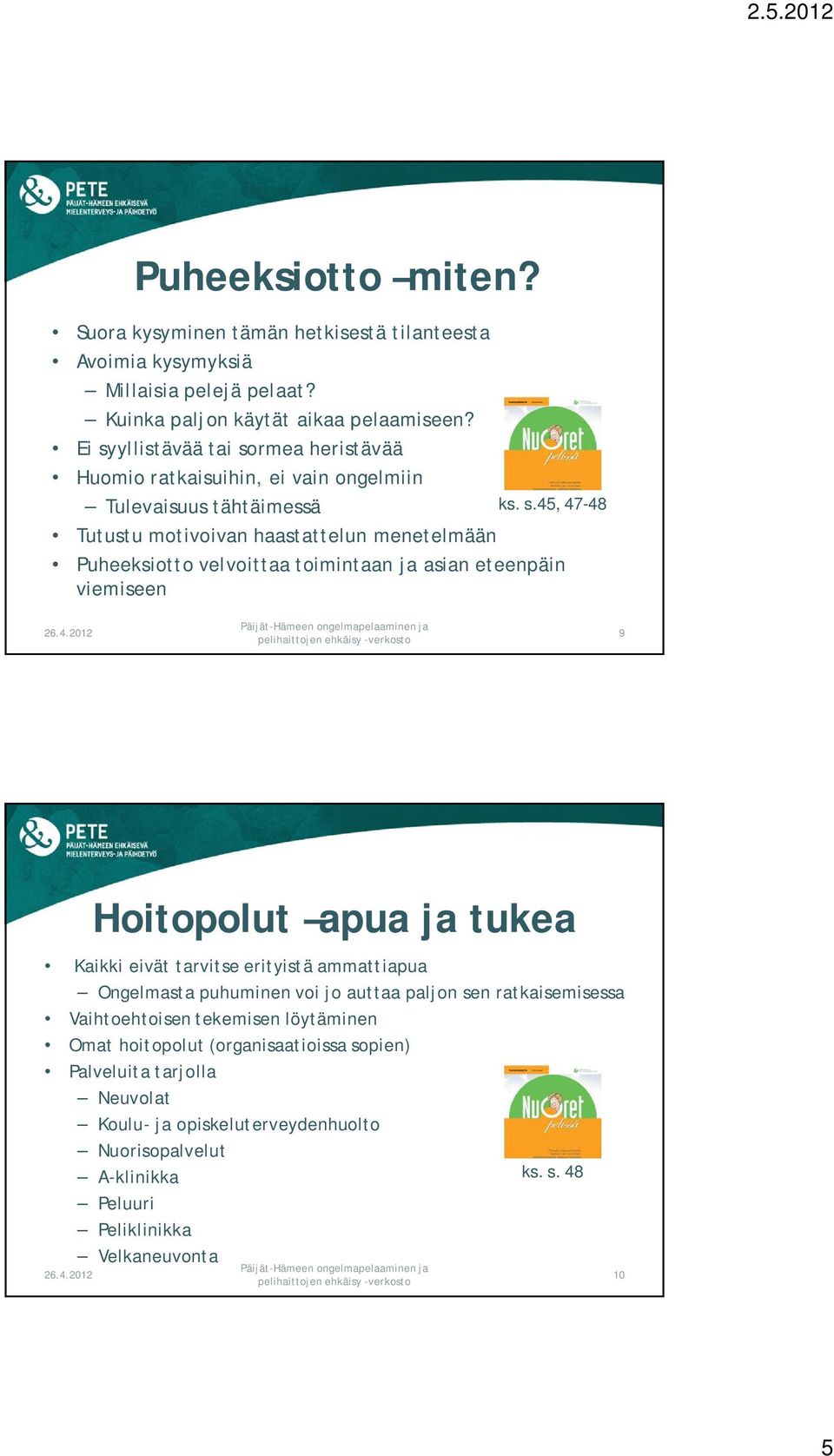 velvoittaa toimintaan ja asian eteenpäin viemiseen 9 Hoitopolut apua ja tukea Kaikki eivät tarvitse erityistä ammattiapua Ongelmasta puhuminen voi jo auttaa paljon sen