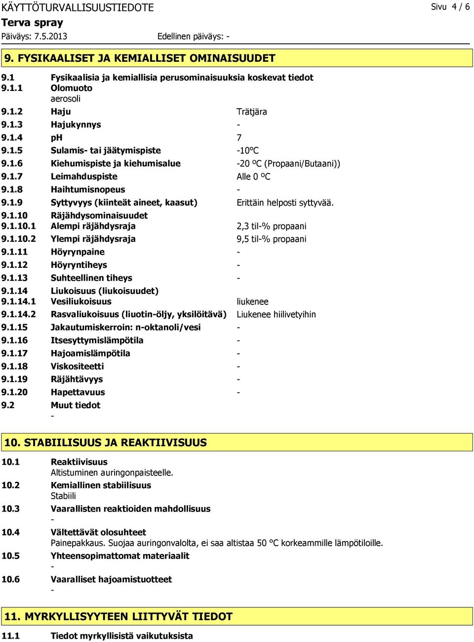 1.9 Syttyvyys (kiinteät aineet, kaasut) Erittäin helposti syttyvää. 9.1.10 Räjähdysominaisuudet 9.1.10.1 Alempi räjähdysraja 2,3 til% propaani 9.1.10.2 Ylempi räjähdysraja 9,5 til% propaani 9.1.11 Höyrynpaine 9.