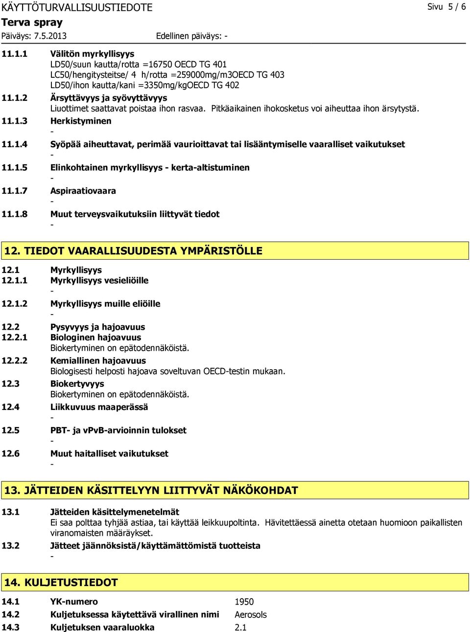 Pitkäaikainen ihokosketus voi aiheuttaa ihon ärsytystä. 11.1.3 Herkistyminen 11.1.4 Syöpää aiheuttavat, perimää vaurioittavat tai lisääntymiselle vaaralliset vaikutukset 11.1.5 Elinkohtainen myrkyllisyys kertaaltistuminen 11.