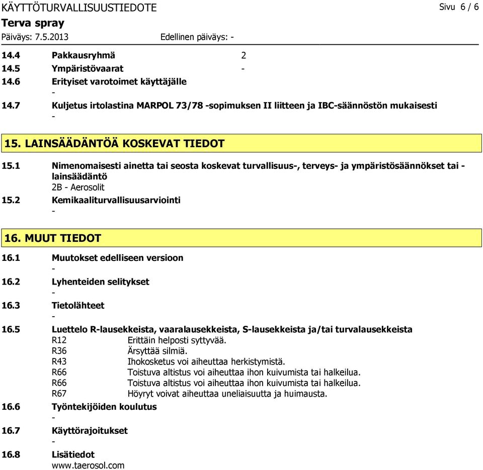 1 Nimenomaisesti ainetta tai seosta koskevat turvallisuus, terveys ja ympäristösäännökset tai lainsäädäntö 2B Aerosolit 15.2 Kemikaaliturvallisuusarviointi 16. MUUT TIEDOT 16.