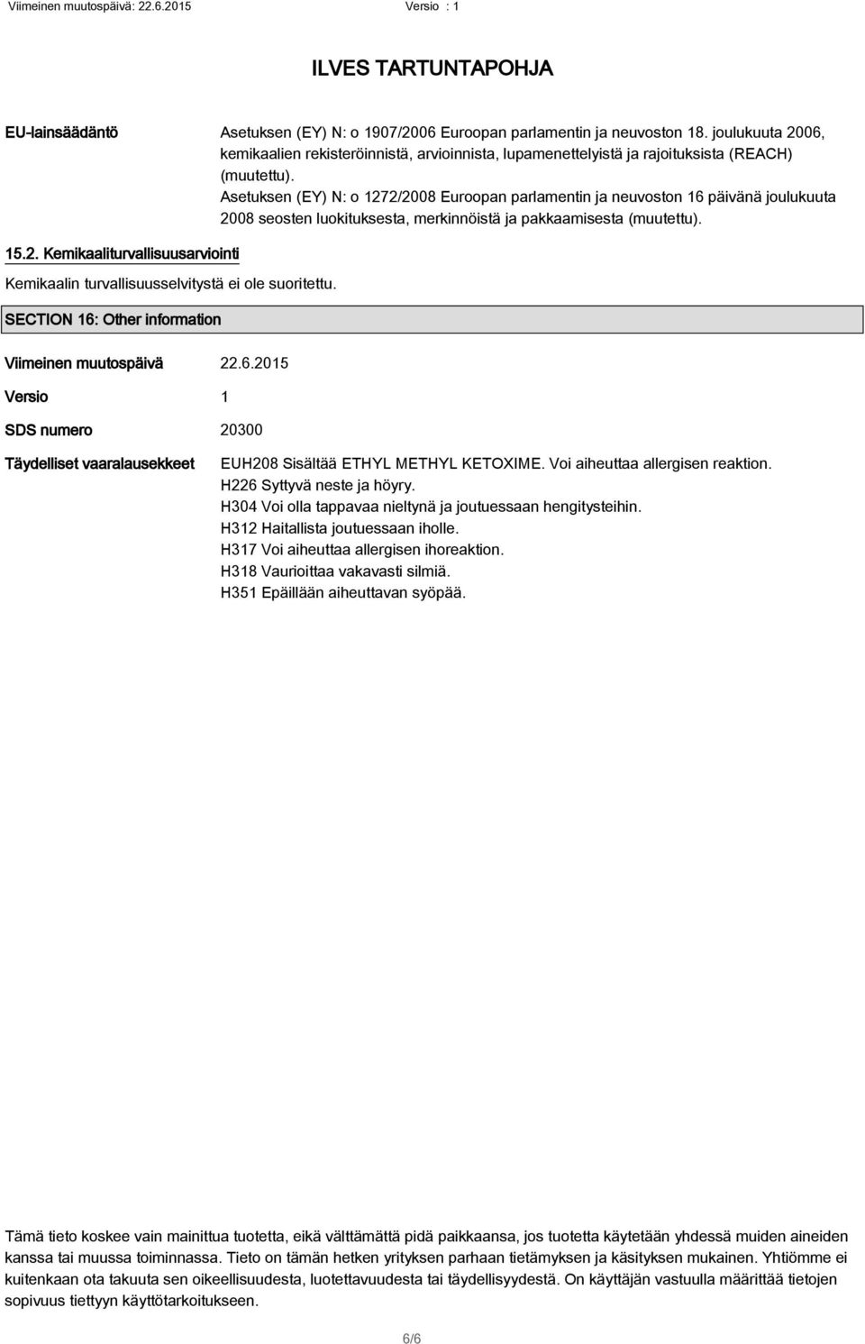 SECTION 16: Other information Viimeinen muutospäivä 22.6.2015 Versio 1 SDS numero 20300 Täydelliset vaaralausekkeet EUH208 Sisältää ETHYL METHYL KETOXIME. Voi aiheuttaa allergisen reaktion.