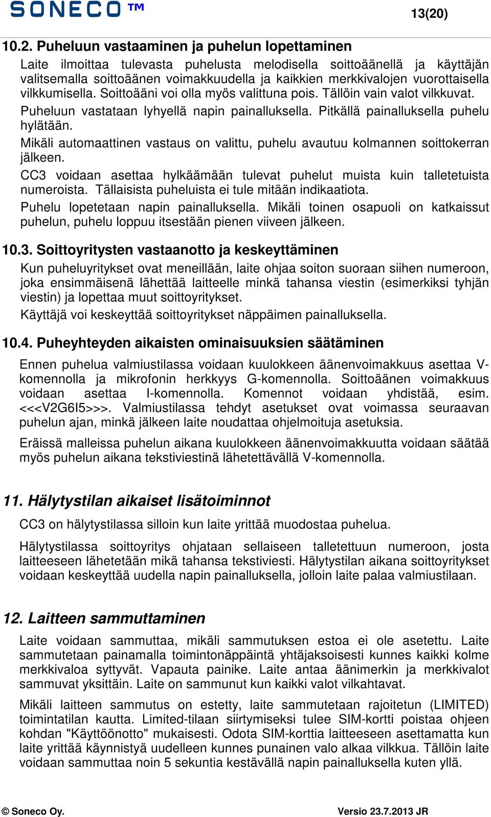 Mikäli automaattinen vastaus on valittu, puhelu avautuu kolmannen soittokerran jälkeen. CC3 voidaan asettaa hylkäämään tulevat puhelut muista kuin talletetuista numeroista.