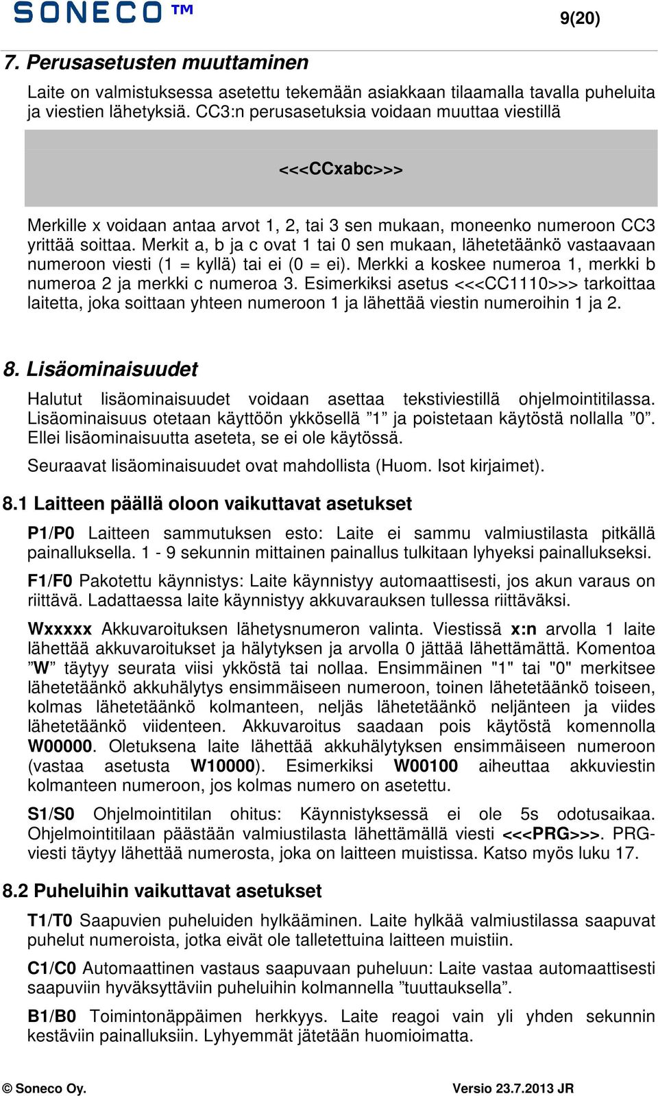 Merkit a, b ja c ovat 1 tai 0 sen mukaan, lähetetäänkö vastaavaan numeroon viesti (1 = kyllä) tai ei (0 = ei). Merkki a koskee numeroa 1, merkki b numeroa 2 ja merkki c numeroa 3.