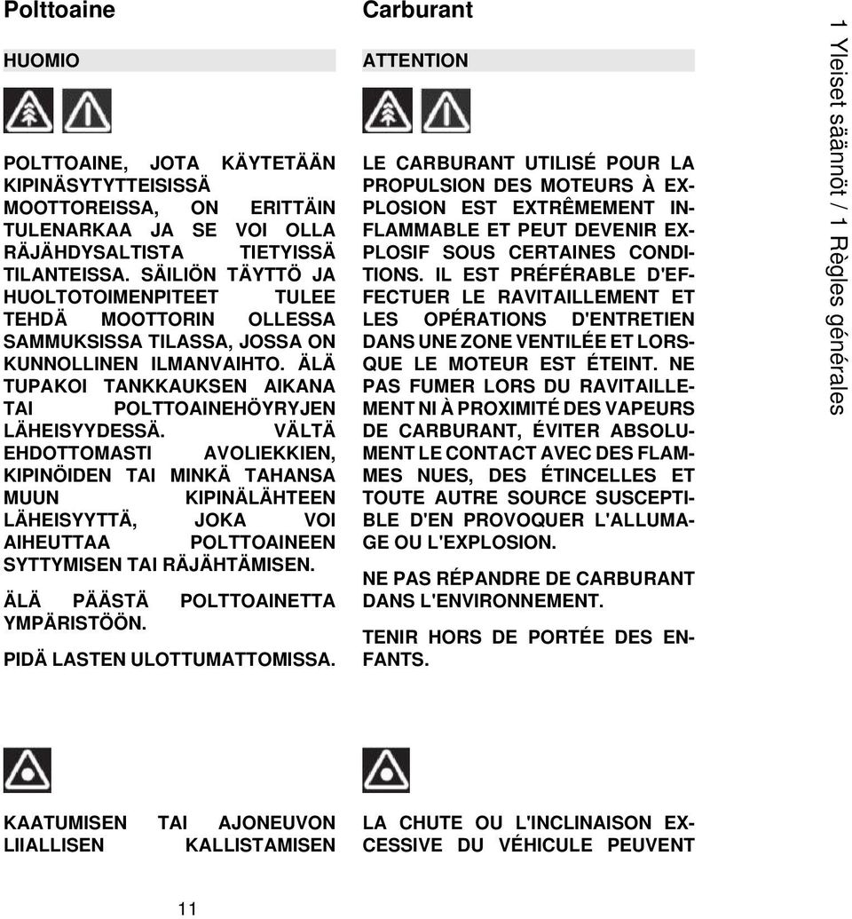 VÄLTÄ EHDOTTOMASTI AVOLIEKKIEN, KIPINÖIDEN TAI MINKÄ TAHANSA MUUN KIPINÄLÄHTEEN LÄHEISYYTTÄ, JOKA VOI AIHEUTTAA POLTTOAINEEN SYTTYMISEN TAI RÄJÄHTÄMISEN. ÄLÄ PÄÄSTÄ POLTTOAINETTA YMPÄRISTÖÖN.