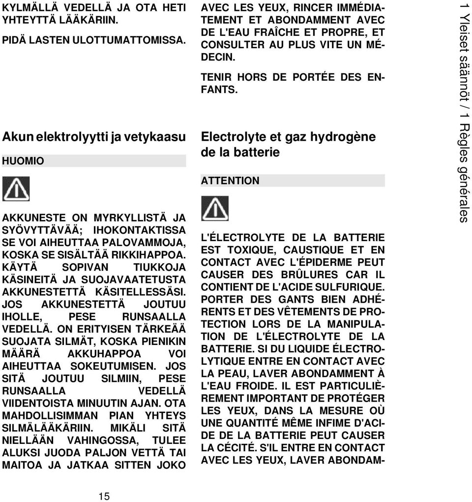 KÄYTÄ SOPIVAN TIUKKOJA KÄSINEITÄ JA SUOJAVAATETUSTA AKKUNESTETTÄ KÄSITELLESSÄSI. JOS AKKUNESTETTÄ JOUTUU IHOLLE, PESE RUNSAALLA VEDELLÄ.