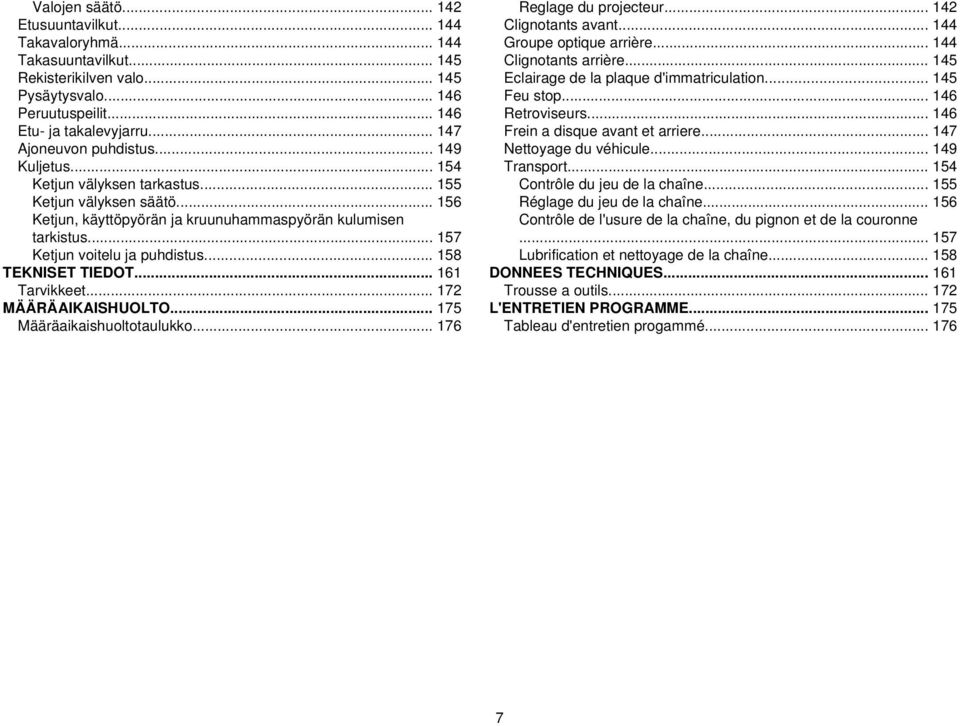 .. 157 Ketjun voitelu ja puhdistus... 158 TEKNISET TIEDOT... 161 Tarvikkeet... 172 MÄÄRÄAIKAISHUOLTO... 175 Määräaikaishuoltotaulukko... 176 Reglage du projecteur... 142 Clignotants avant.