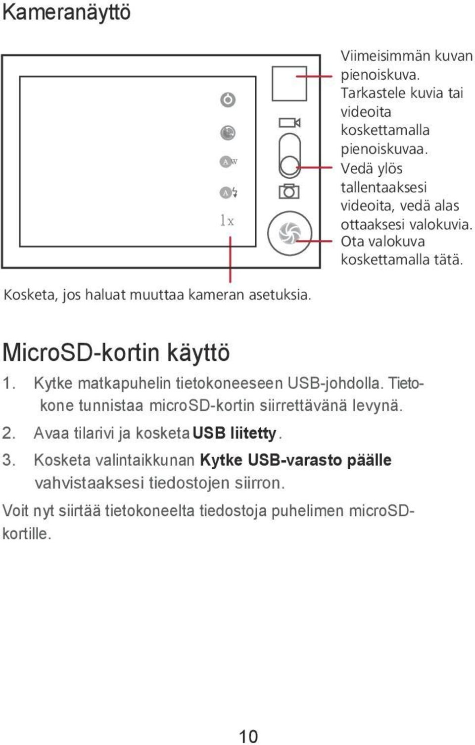 Kosketa, jos haluat muuttaa kameran asetuksia. MicroSD-kortin käyttö 1. Kytke matkapuhelin tietokoneeseen USB-johdolla.