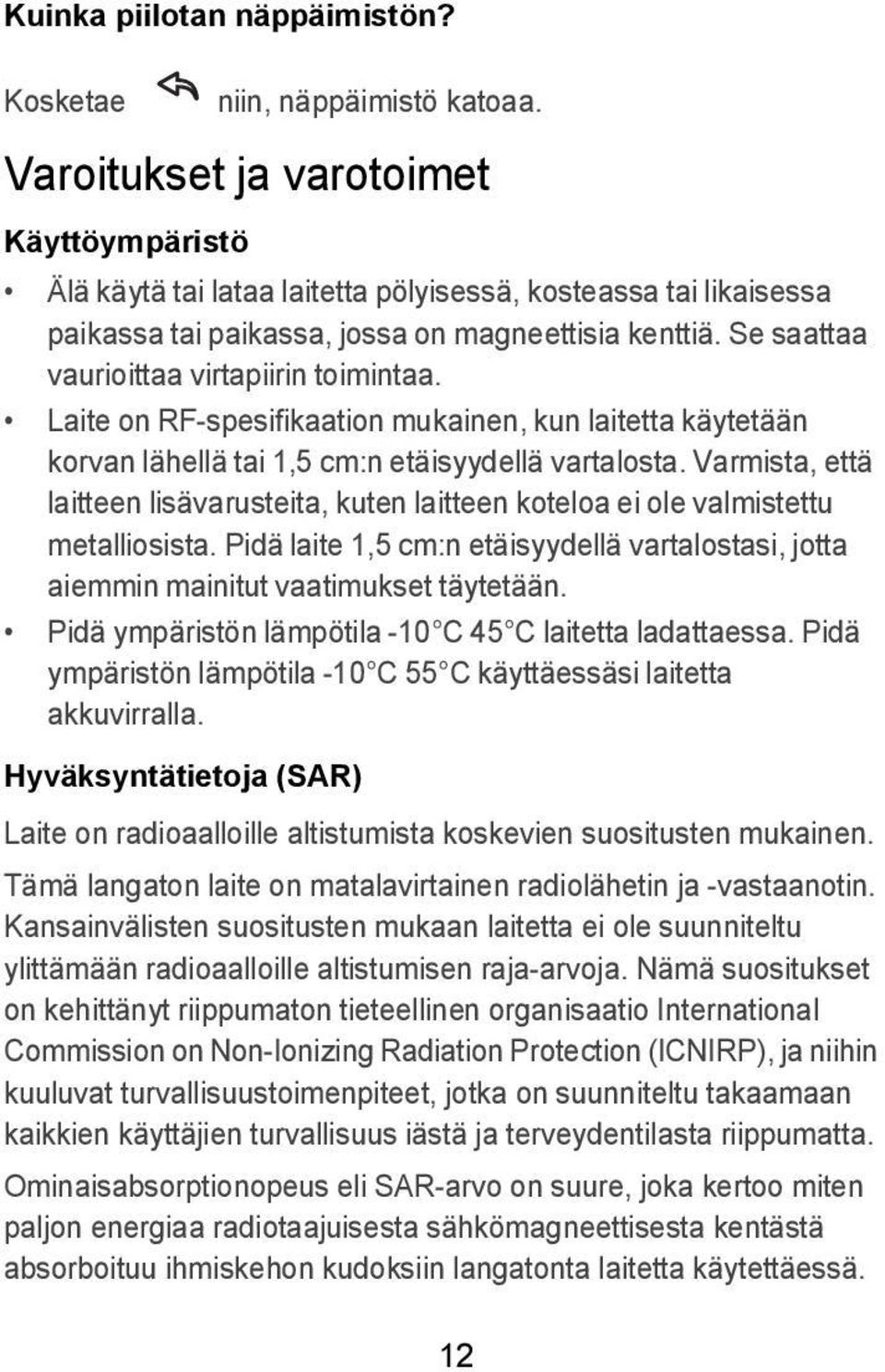 Se saattaa vaurioittaa virtapiirin toimintaa. Laite on RF-spesifikaation mukainen, kun laitetta käytetään korvan lähellä tai 1,5 cm:n etäisyydellä vartalosta.