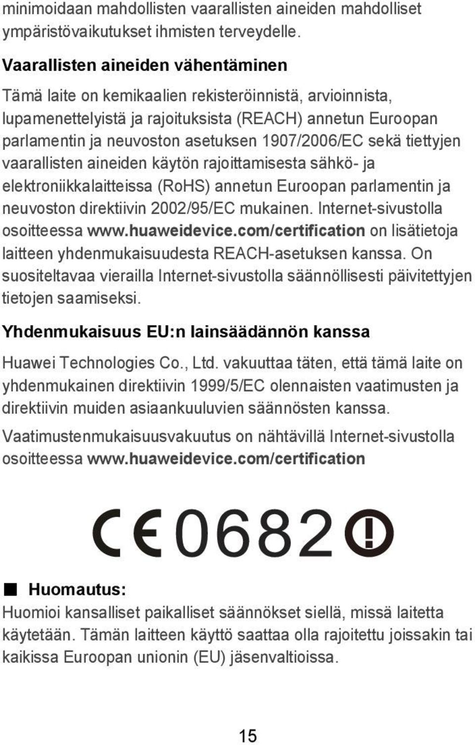 1907/2006/EC sekä tiettyjen vaarallisten aineiden käytön rajoittamisesta sähkö- ja elektroniikkalaitteissa (RoHS) annetun Euroopan parlamentin ja neuvoston direktiivin 2002/95/EC mukainen.