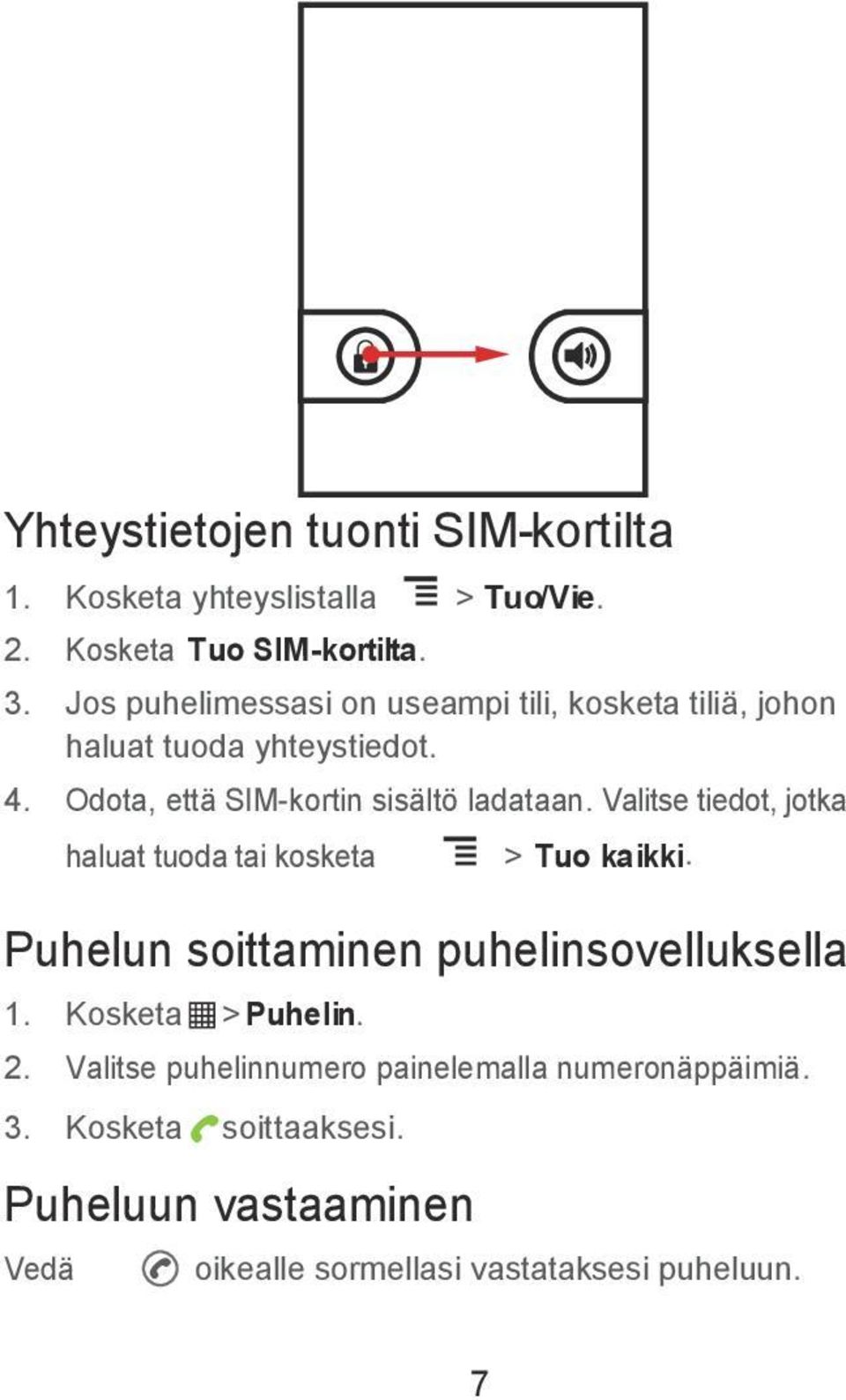 Valitse tiedot, jotka haluat tuoda tai kosketa 1. Kosketa > Puhelin. 3. Kosketa soittaaksesi. > Tuo kaikki.