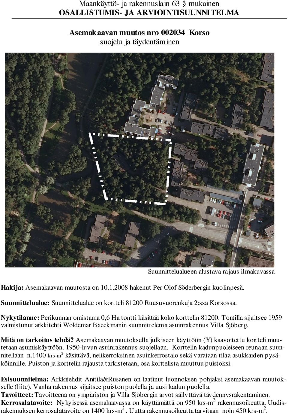 Nykytilanne: Perikunnan omistama 0,6 Ha tontti käsittää koko korttelin 81200. Tontilla sijaitsee 1959 valmistunut arkkitehti Woldemar Baeckmanin suunnittelema asuinrakennus Villa Sjöberg.