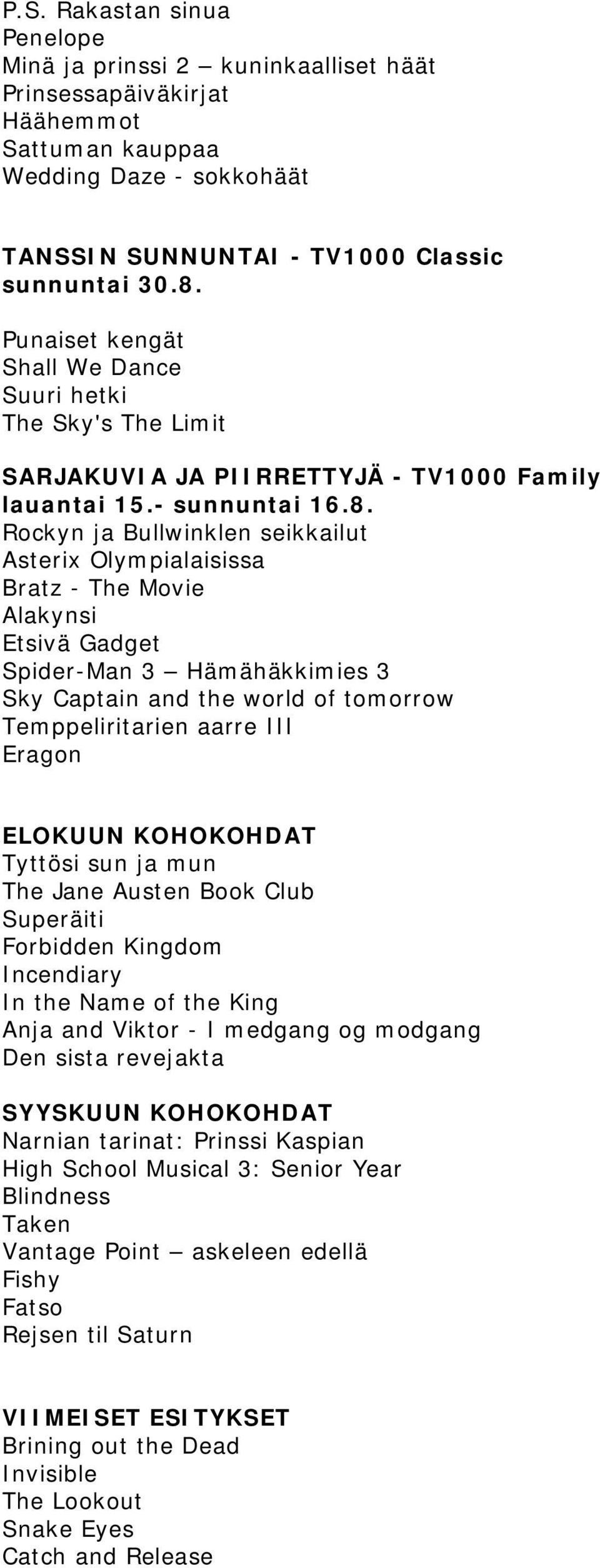 Rockyn ja Bullwinklen seikkailut Asterix Olympialaisissa Bratz - The Movie Alakynsi Etsivä Gadget Spider-Man 3 Hämähäkkimies 3 Sky Captain and the world of tomorrow Temppeliritarien aarre III Eragon