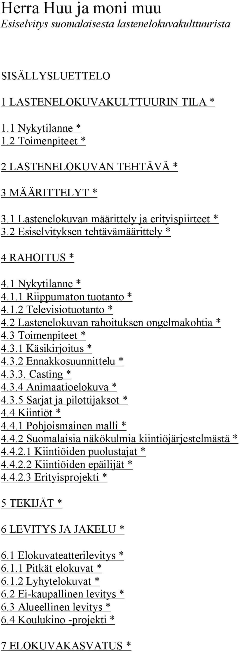 1.2 Televisiotuotanto * 4.2 Lastenelokuvan rahoituksen ongelmakohtia * 4.3 Toimenpiteet * 4.3.1 Käsikirjoitus * 4.3.2 Ennakkosuunnittelu * 4.3.3. Casting * 4.3.4 Animaatioelokuva * 4.3.5 Sarjat ja pilottijaksot * 4.