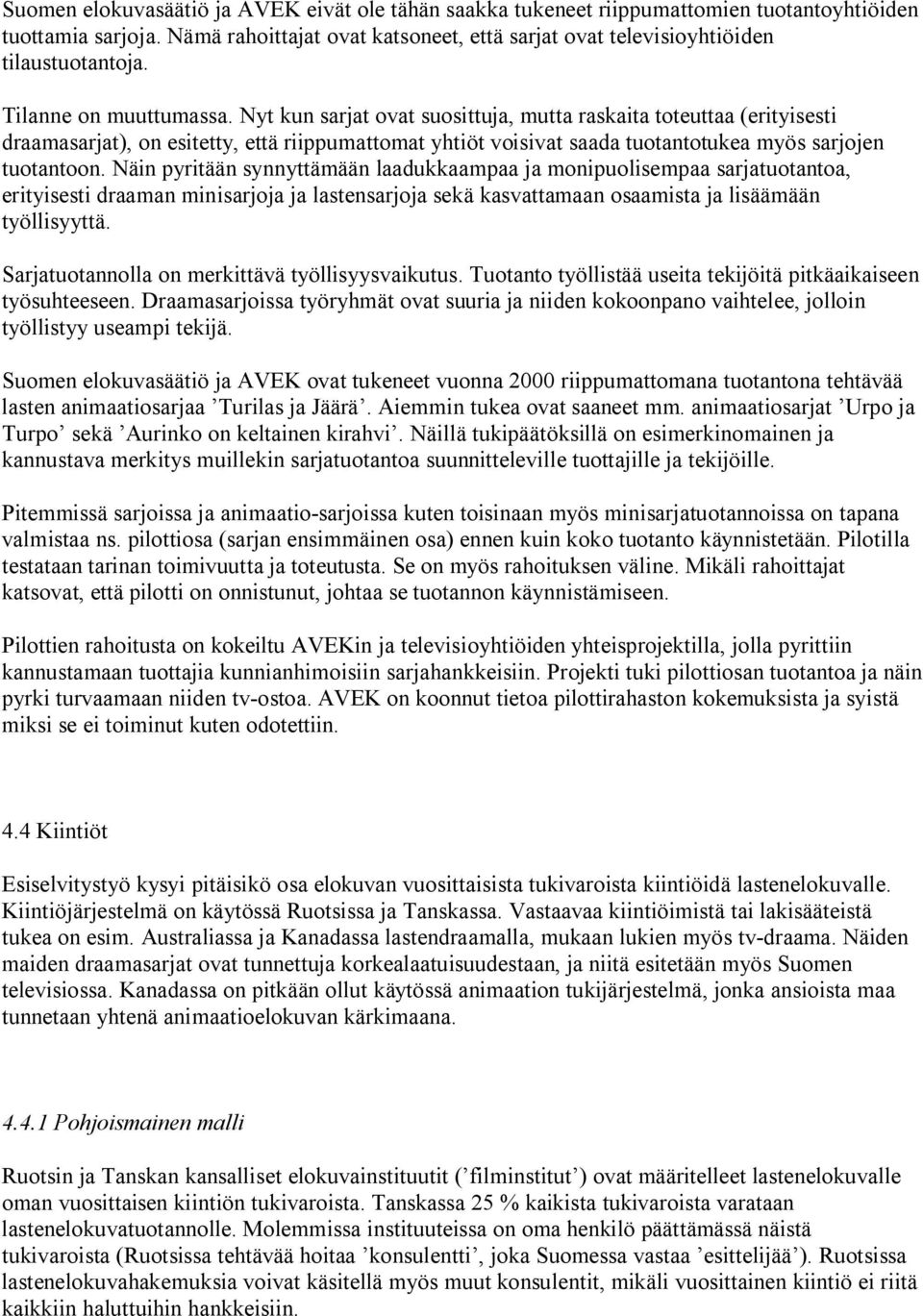 Nyt kun sarjat ovat suosittuja, mutta raskaita toteuttaa (erityisesti draamasarjat), on esitetty, että riippumattomat yhtiöt voisivat saada tuotantotukea myös sarjojen tuotantoon.