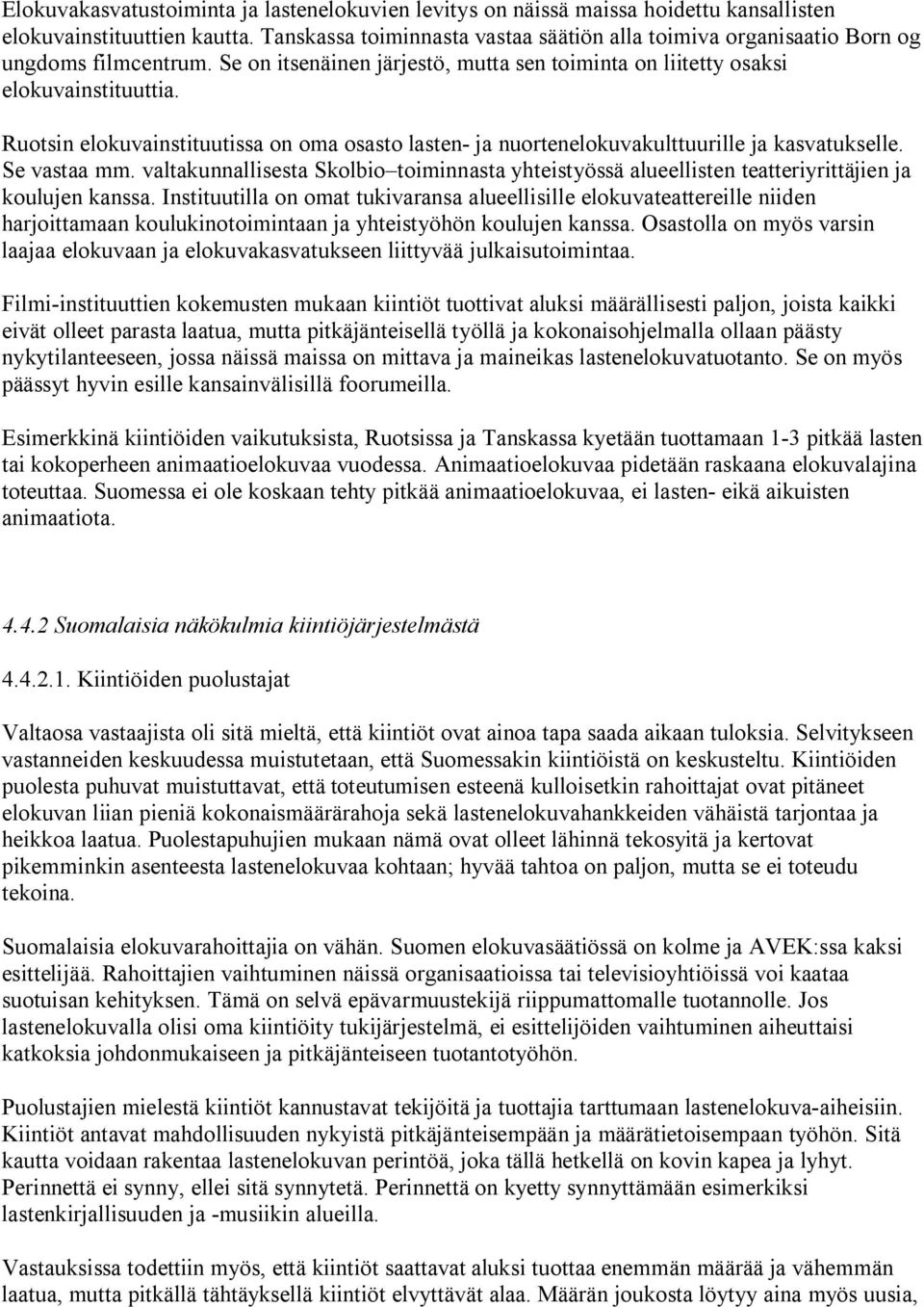 Ruotsin elokuvainstituutissa on oma osasto lasten- ja nuortenelokuvakulttuurille ja kasvatukselle. Se vastaa mm.