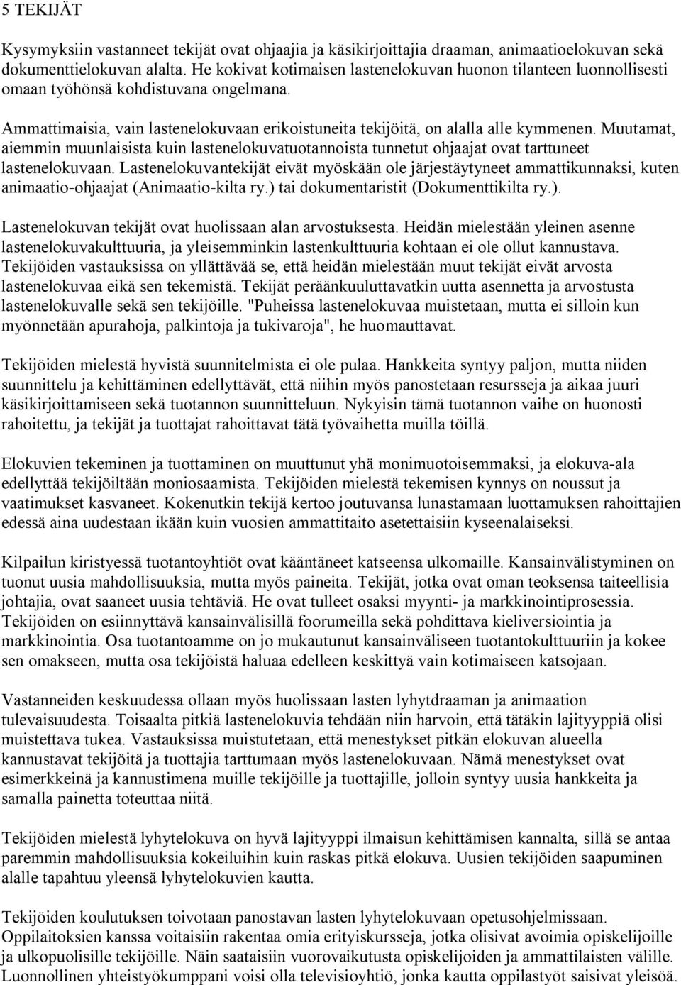 Muutamat, aiemmin muunlaisista kuin lastenelokuvatuotannoista tunnetut ohjaajat ovat tarttuneet lastenelokuvaan.