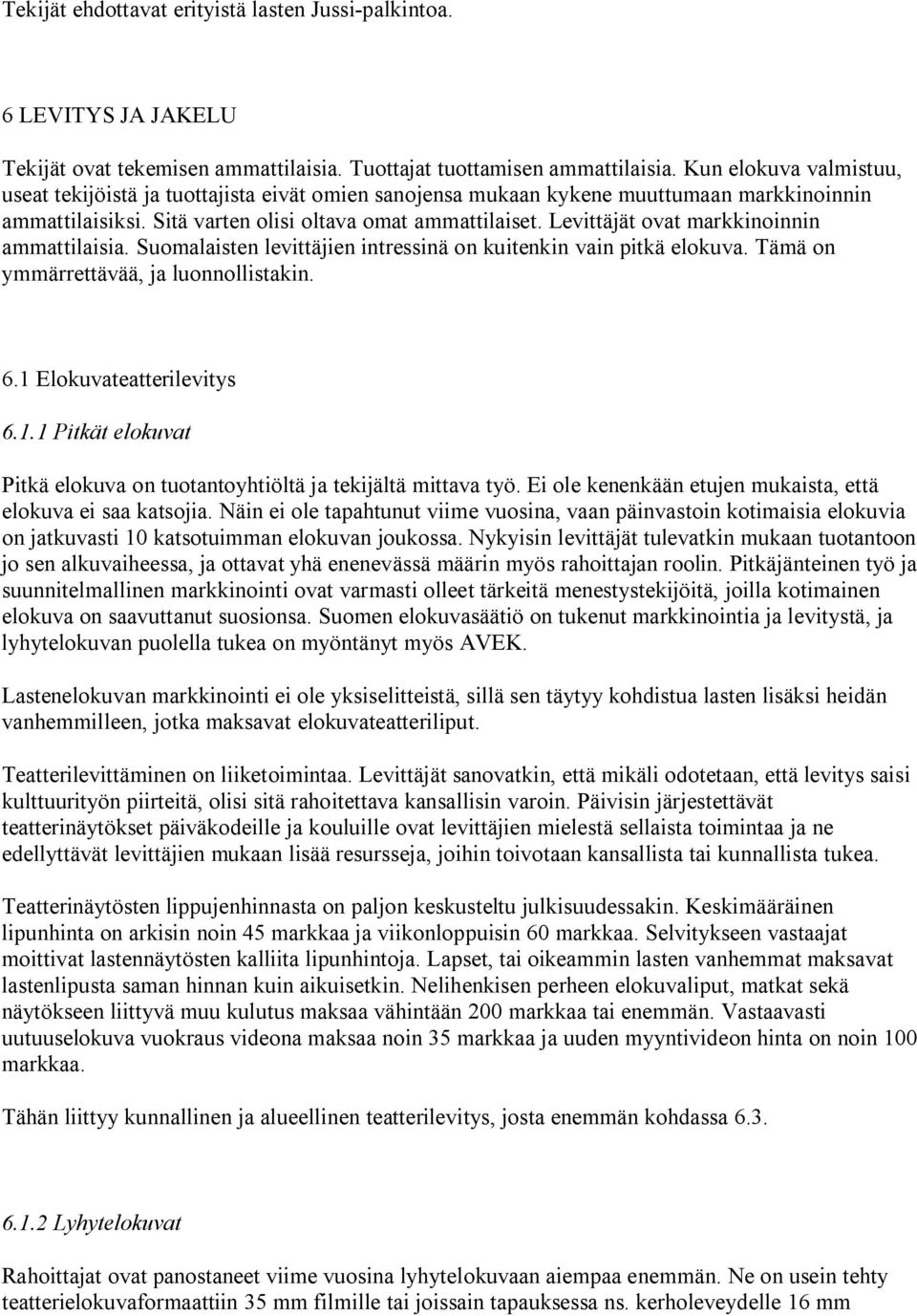 Levittäjät ovat markkinoinnin ammattilaisia. Suomalaisten levittäjien intressinä on kuitenkin vain pitkä elokuva. Tämä on ymmärrettävää, ja luonnollistakin. 6.1 