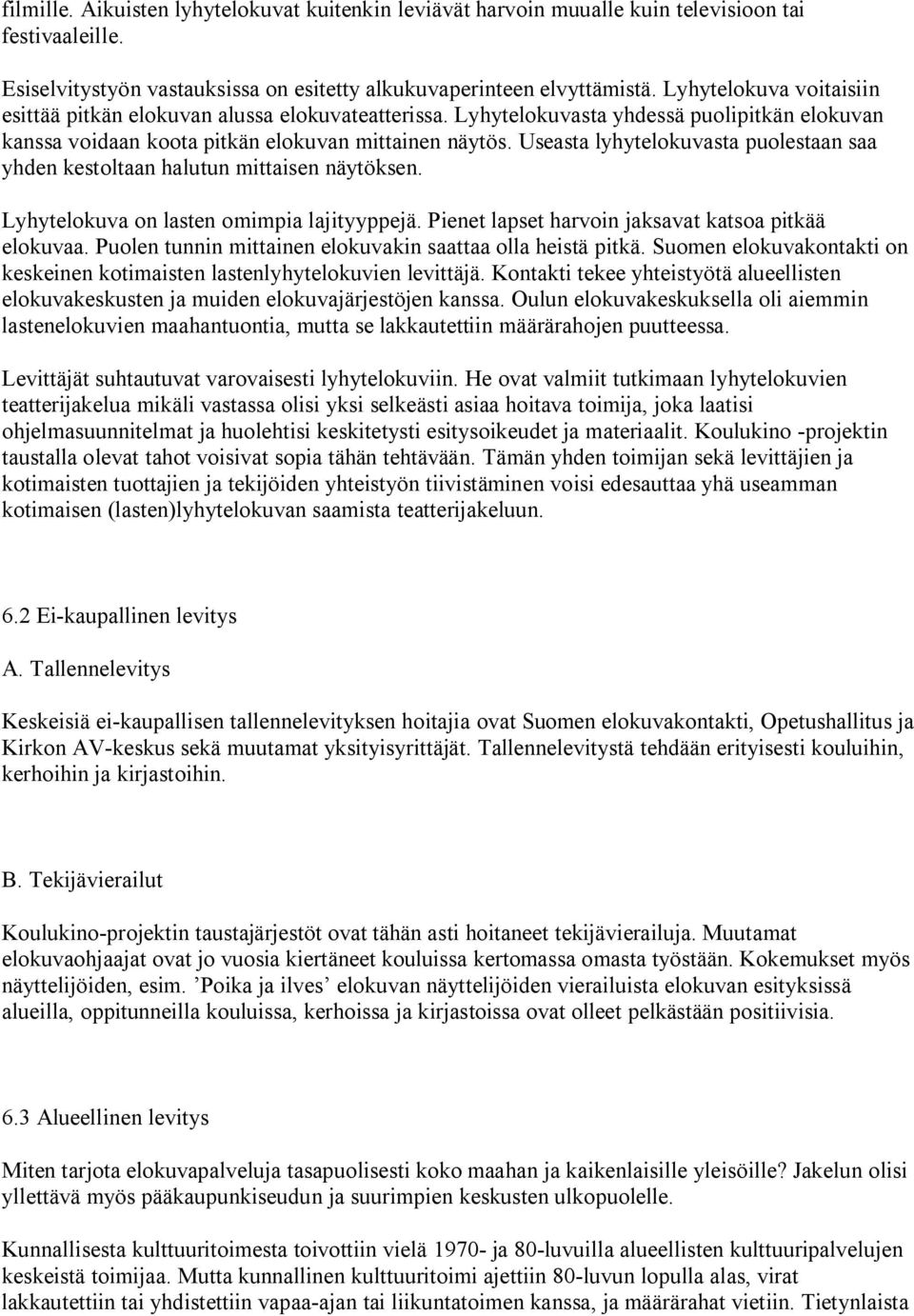 Useasta lyhytelokuvasta puolestaan saa yhden kestoltaan halutun mittaisen näytöksen. Lyhytelokuva on lasten omimpia lajityyppejä. Pienet lapset harvoin jaksavat katsoa pitkää elokuvaa.