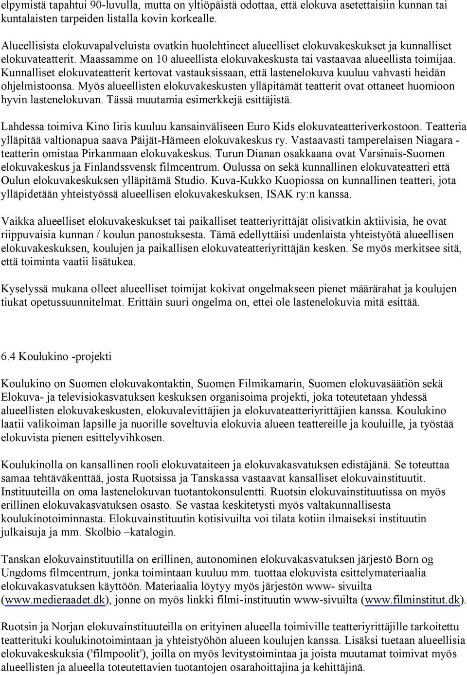 Kunnalliset elokuvateatterit kertovat vastauksissaan, että lastenelokuva kuuluu vahvasti heidän ohjelmistoonsa.