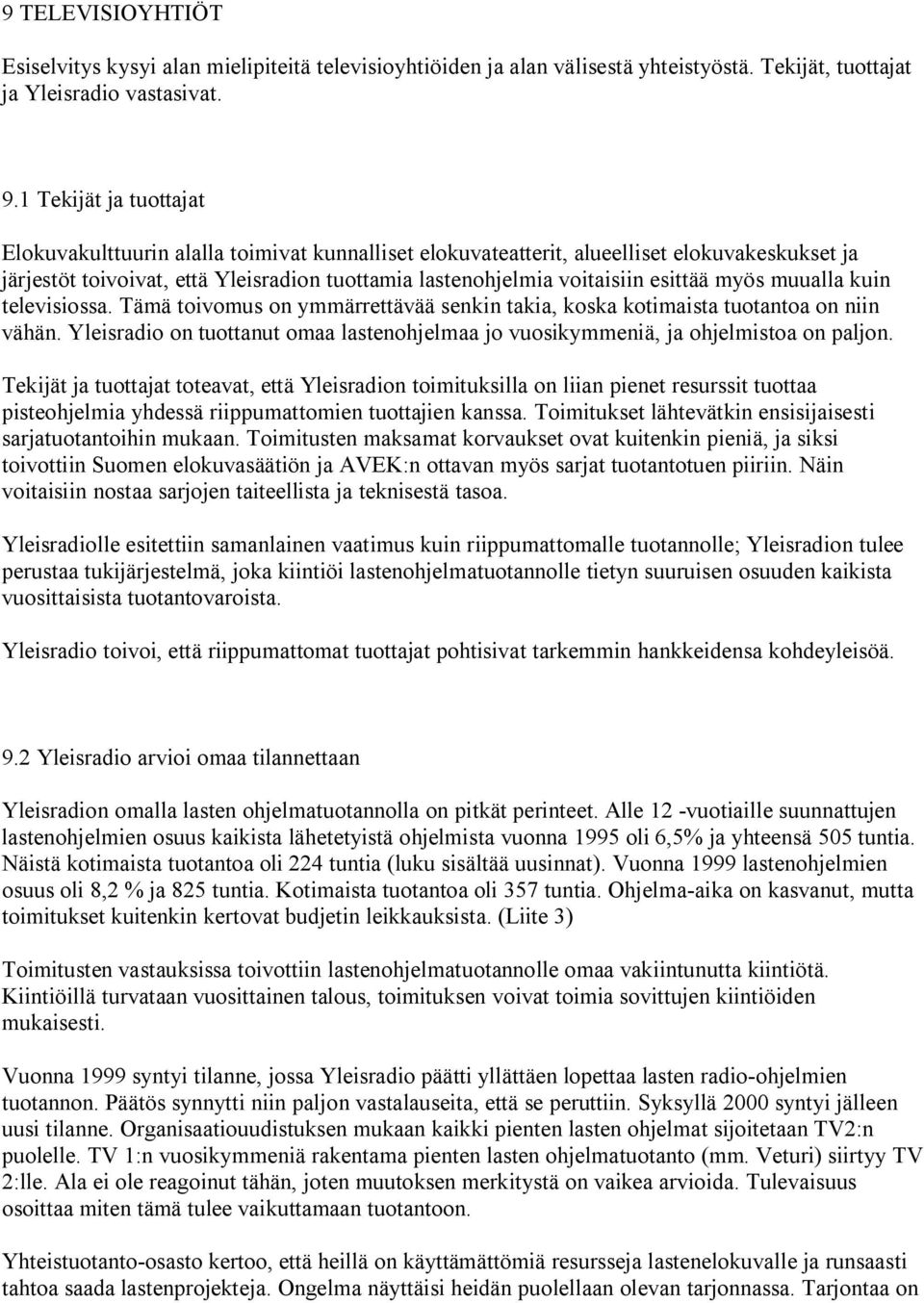esittää myös muualla kuin televisiossa. Tämä toivomus on ymmärrettävää senkin takia, koska kotimaista tuotantoa on niin vähän.