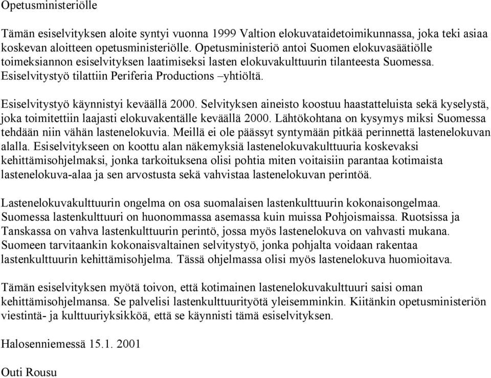 Esiselvitystyö käynnistyi keväällä 2000. Selvityksen aineisto koostuu haastatteluista sekä kyselystä, joka toimitettiin laajasti elokuvakentälle keväällä 2000.