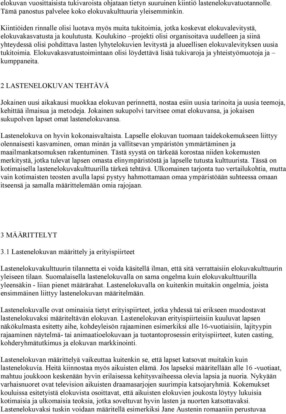 Koulukino projekti olisi organisoitava uudelleen ja siinä yhteydessä olisi pohdittava lasten lyhytelokuvien levitystä ja alueellisen elokuvalevityksen uusia tukitoimia.