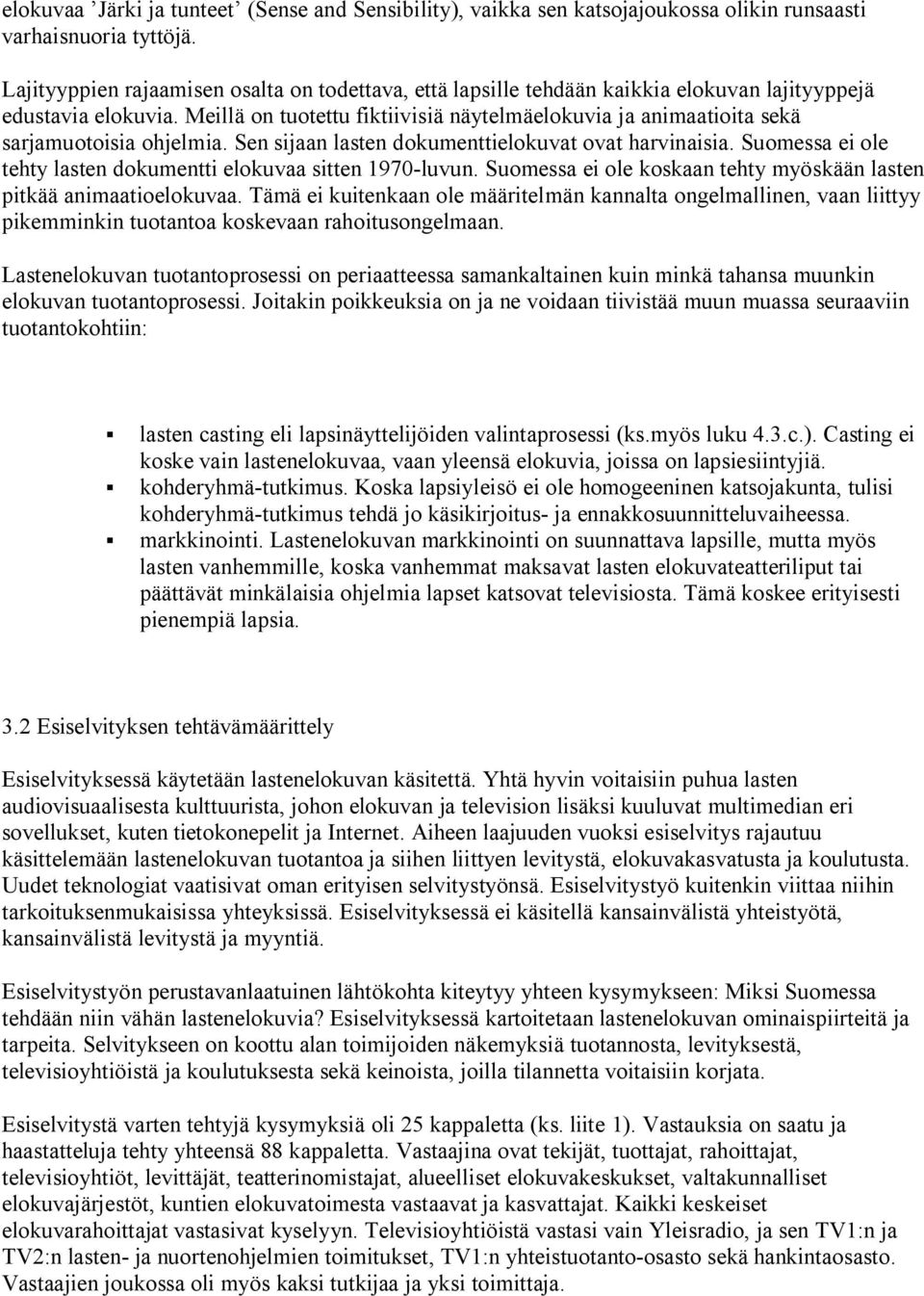 Meillä on tuotettu fiktiivisiä näytelmäelokuvia ja animaatioita sekä sarjamuotoisia ohjelmia. Sen sijaan lasten dokumenttielokuvat ovat harvinaisia.