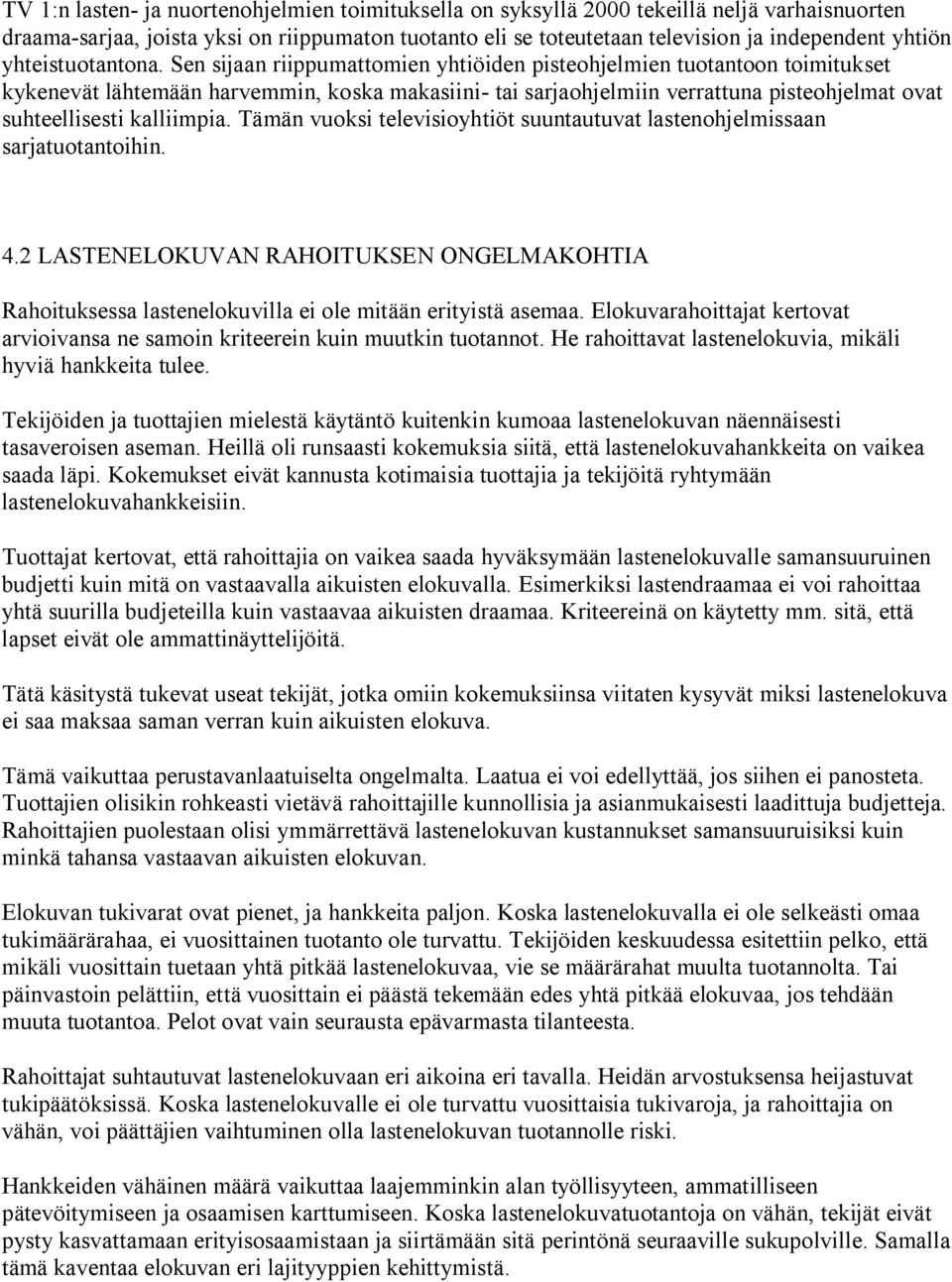 Sen sijaan riippumattomien yhtiöiden pisteohjelmien tuotantoon toimitukset kykenevät lähtemään harvemmin, koska makasiini- tai sarjaohjelmiin verrattuna pisteohjelmat ovat suhteellisesti kalliimpia.