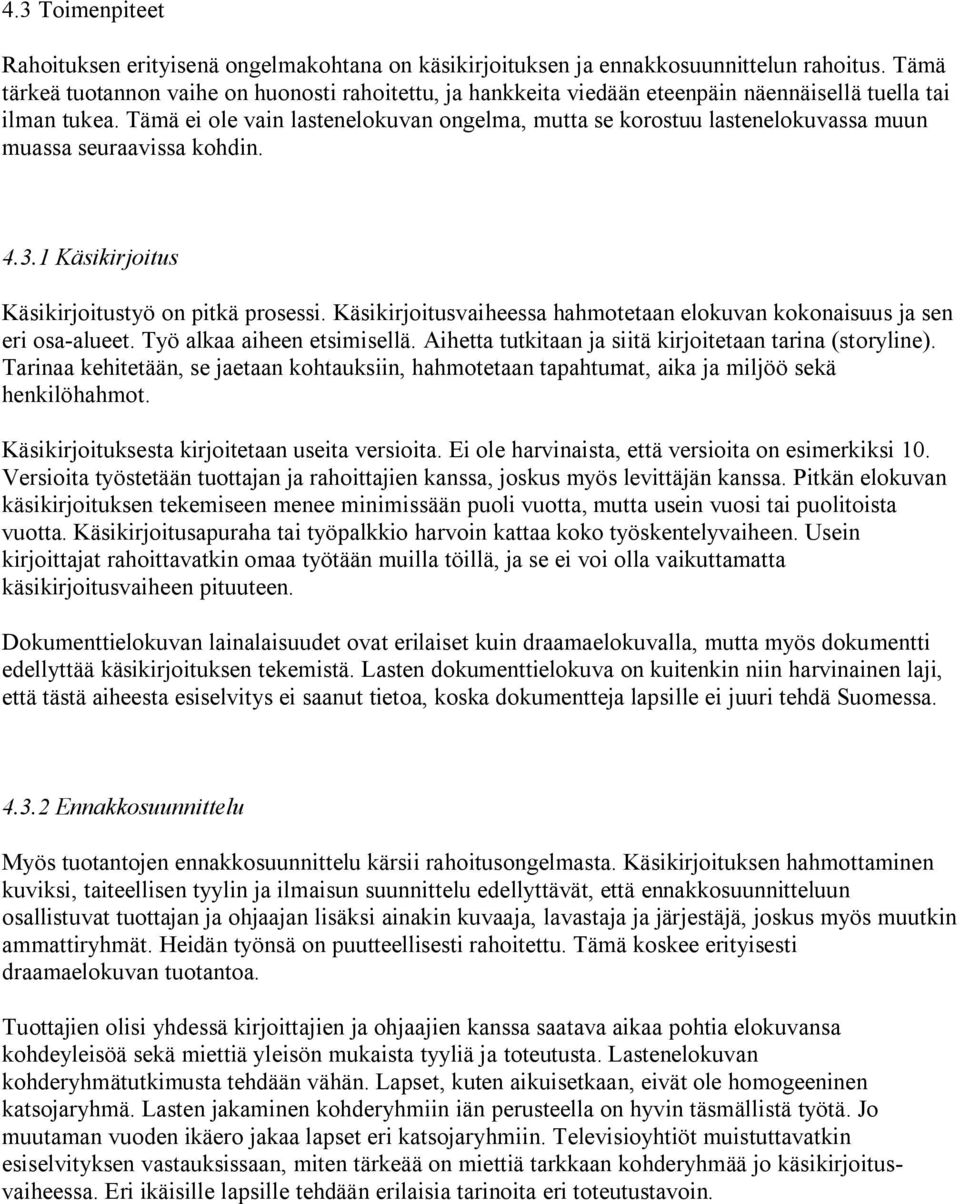 Tämä ei ole vain lastenelokuvan ongelma, mutta se korostuu lastenelokuvassa muun muassa seuraavissa kohdin. 4.3.1 Käsikirjoitus Käsikirjoitustyö on pitkä prosessi.